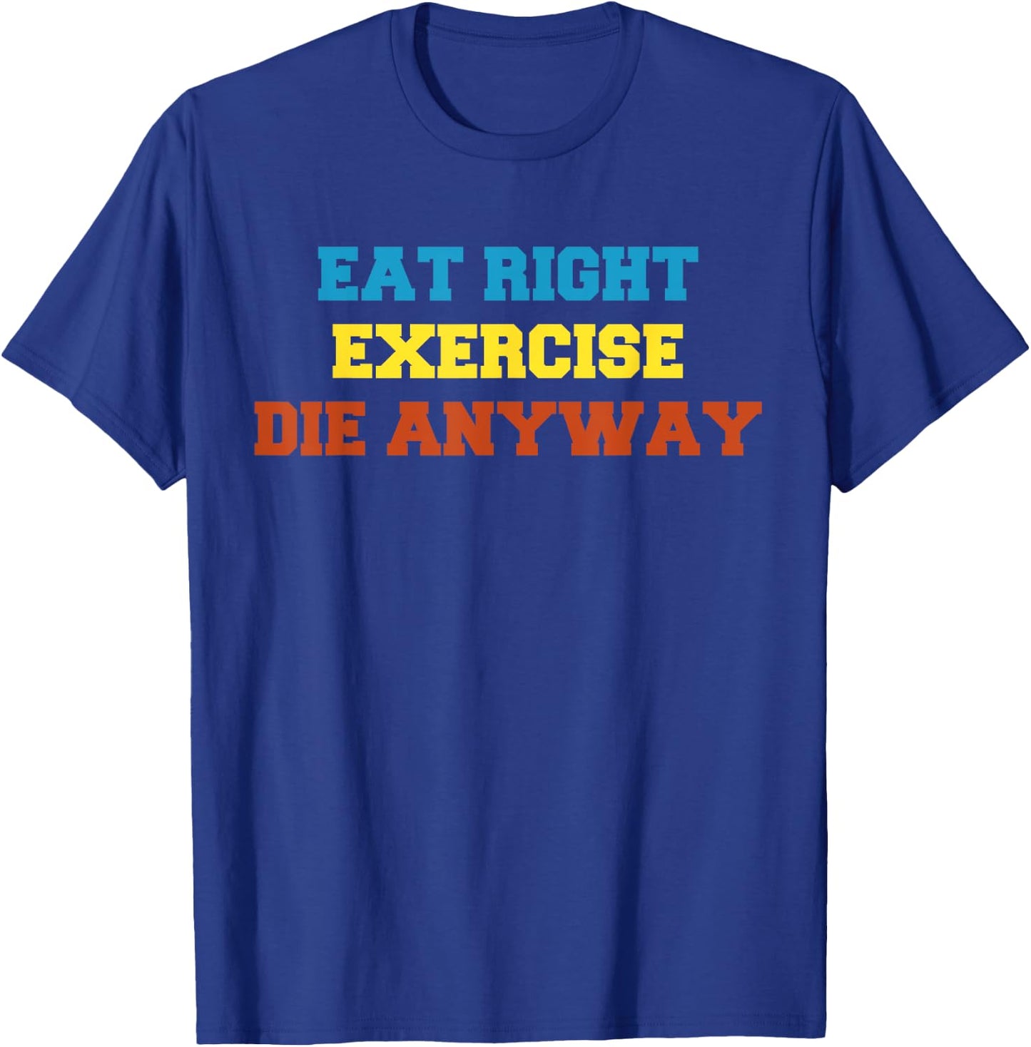 Health 2 Me Eat Right, Exercise, Die Anyway Funny Wor T-Shirt - T-Shirt | Royal