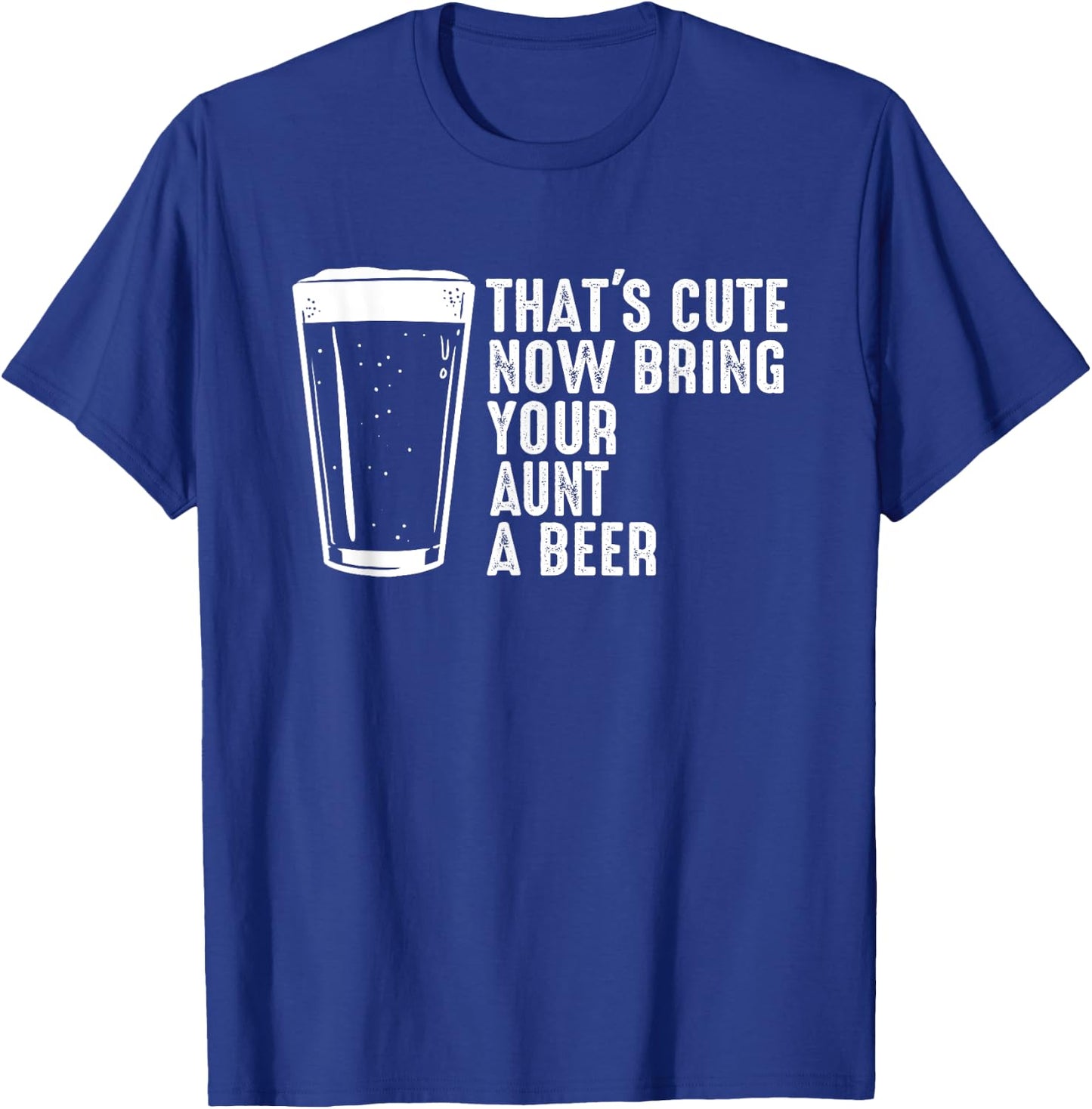 Aunt Beer Shirt - That's Cute Now Bring Your Aunt A Beer T-Shirt - T-Shirt | Royal