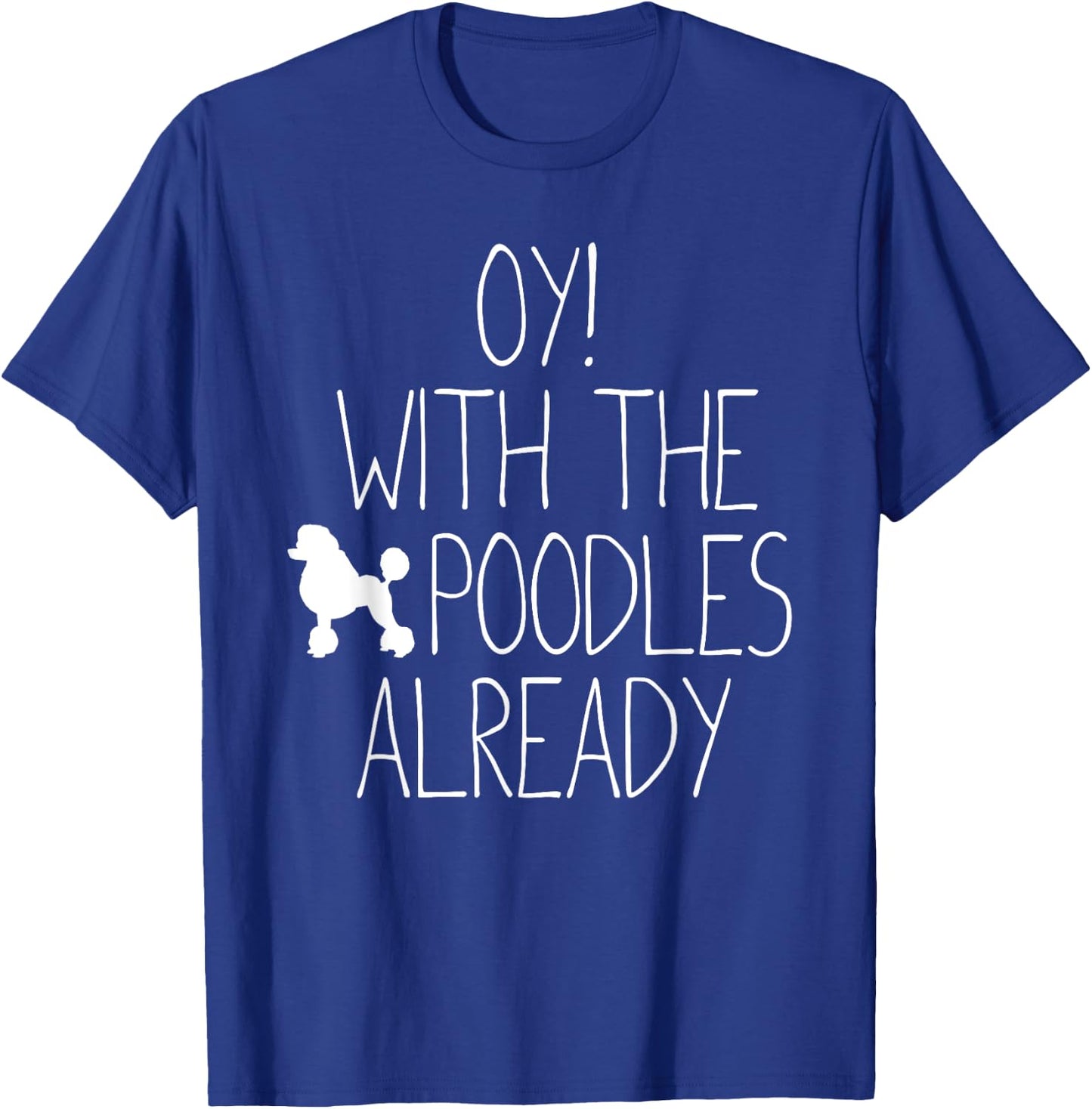 Funny Poodle Dog Lovers Gift - Oy! With The Poodles Already Women Kids T-Shirt - T-Shirt | Royal