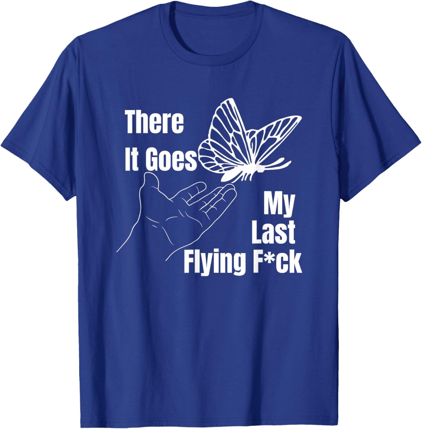 There it goes My last flying fuck, Funny sarcastic T-Shirt - T-Shirt | Royal