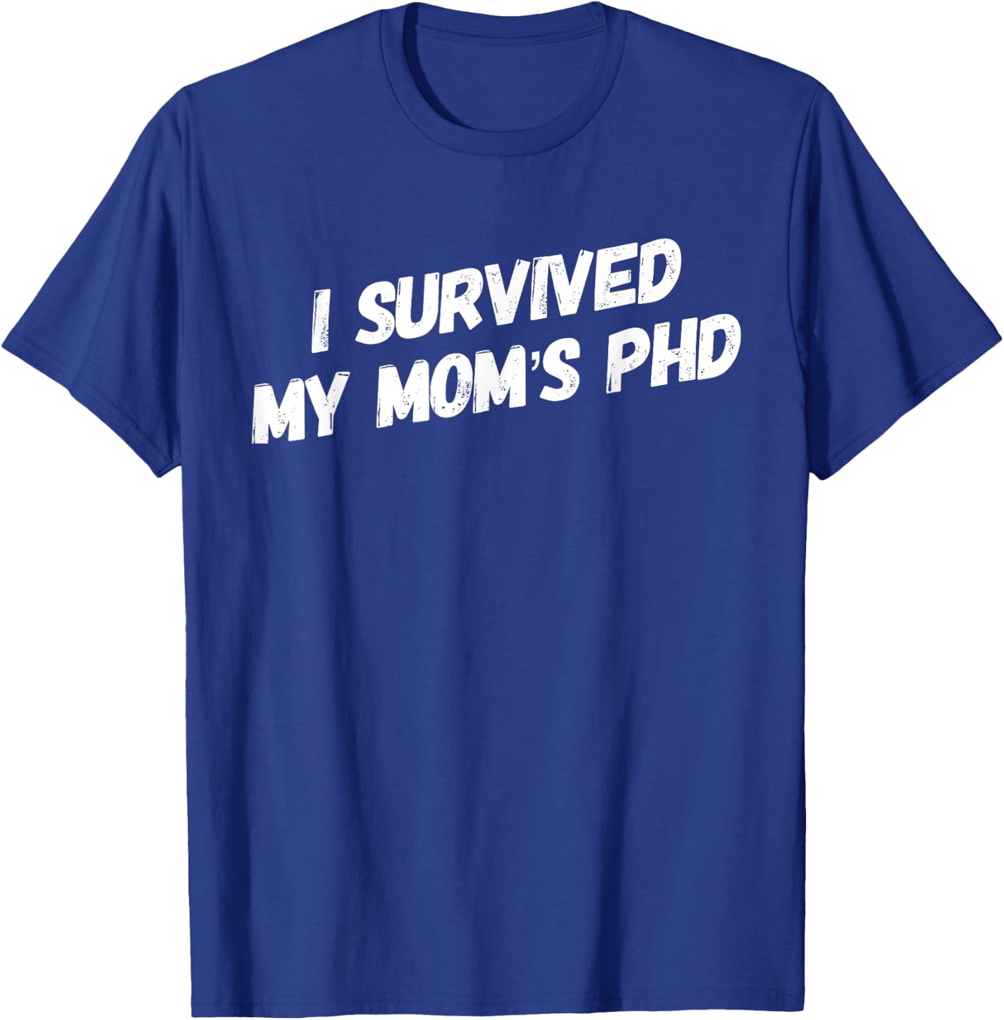 I Survived My Mom's PhD Funny Graduation T-Shirt - T-Shirt | Royal