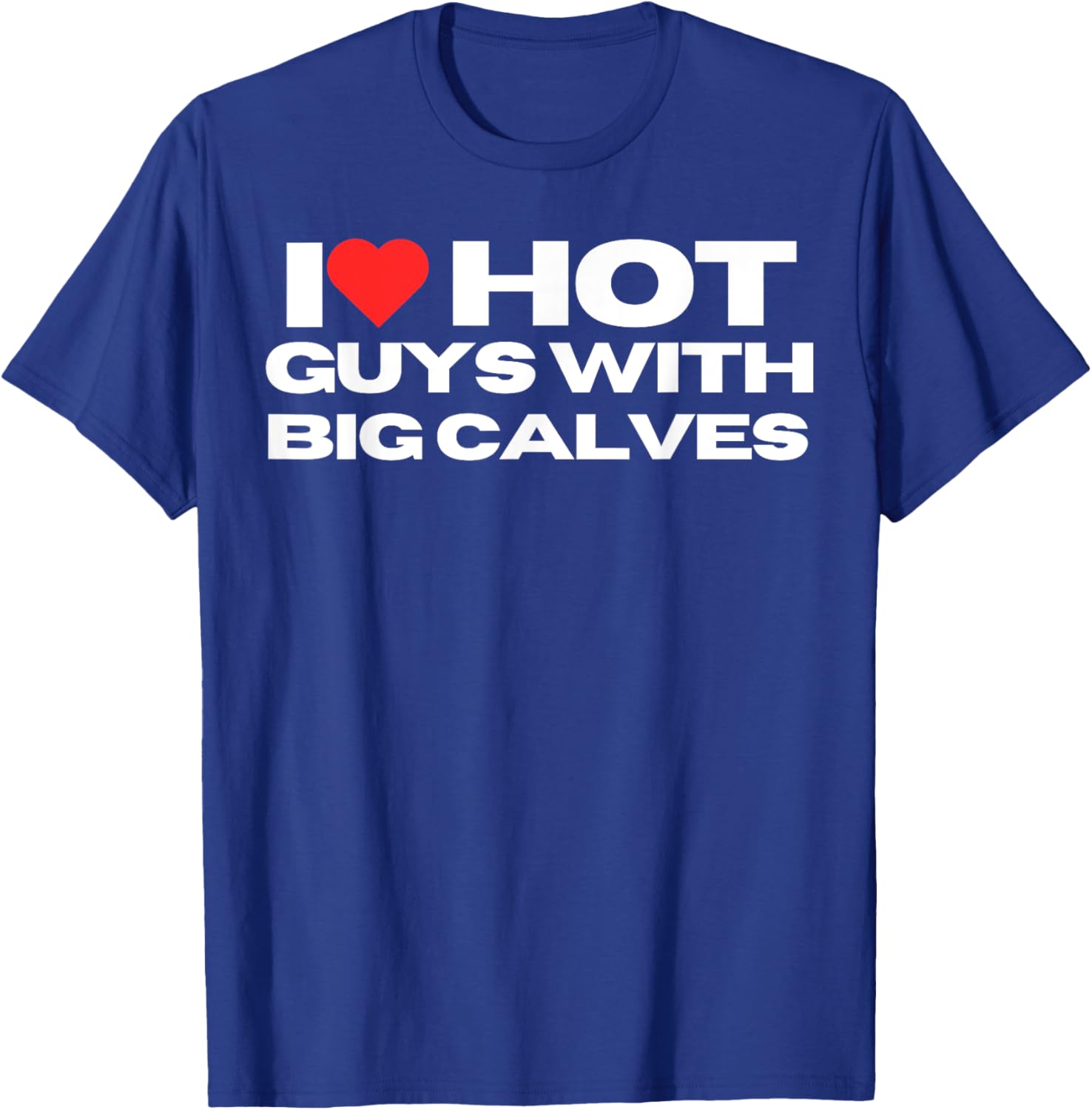 I Love Hot Guys With Big Calves Funny Mom Wife Girlfriend T-Shirt - T-Shirt | Royal