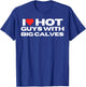 I Love Hot Guys With Big Calves Funny Mom Wife Girlfriend T-Shirt - T-Shirt | Royal