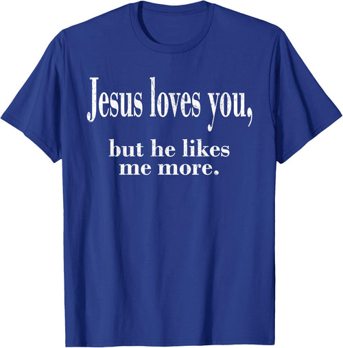 Jesus Loves You, But He Likes Me More Shirt, Jesus Loves You