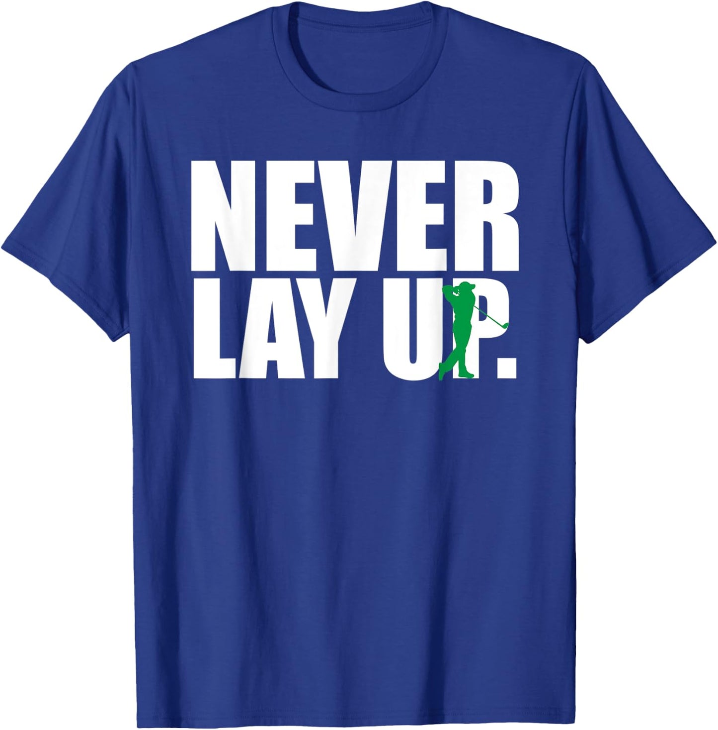 Never Lay Up Funny Golf T-Shirt - T-Shirt | Royal