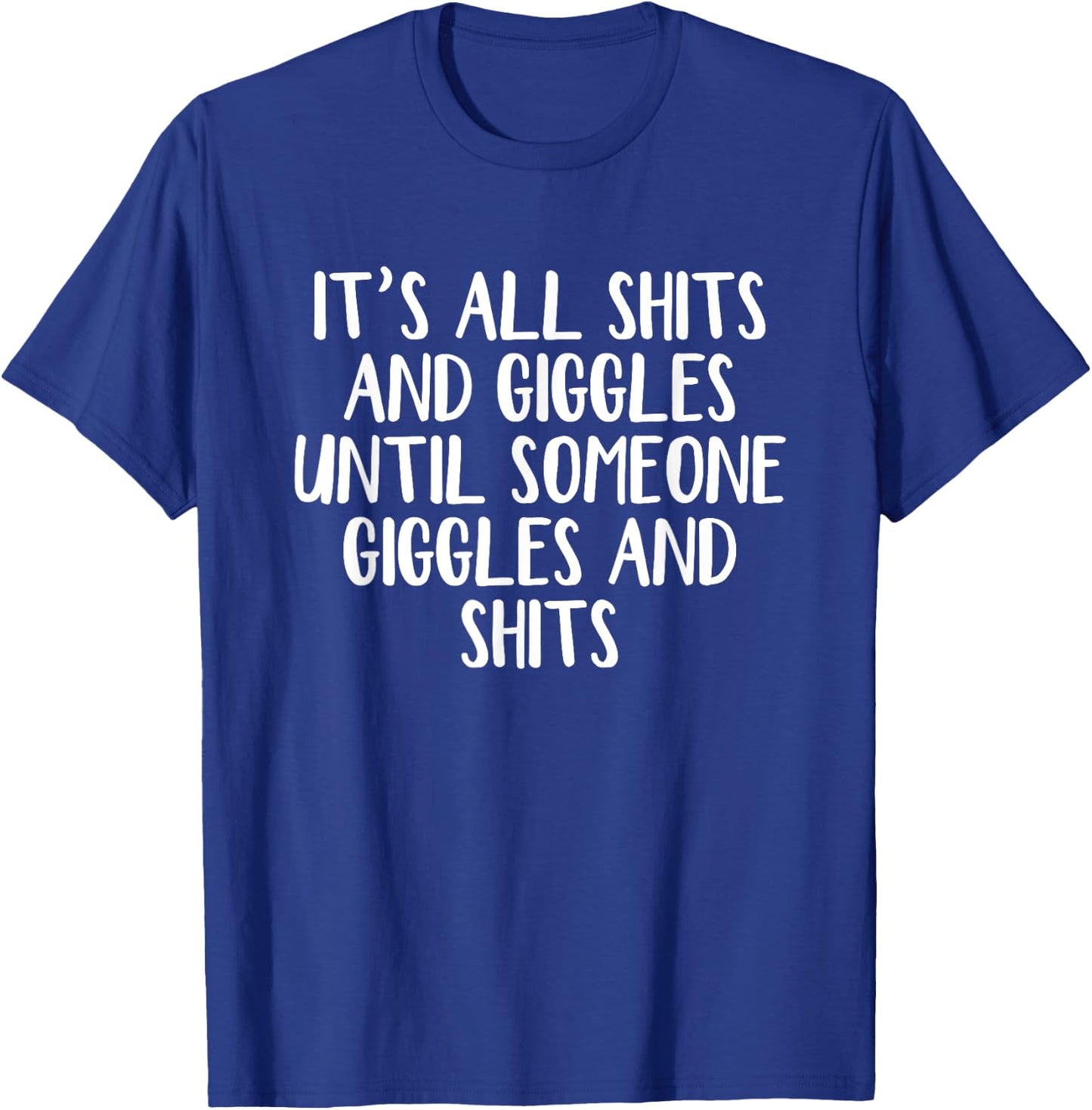 It's all shits and giggles until someone giggles and shits T-Shirt - T-Shirt | Royal