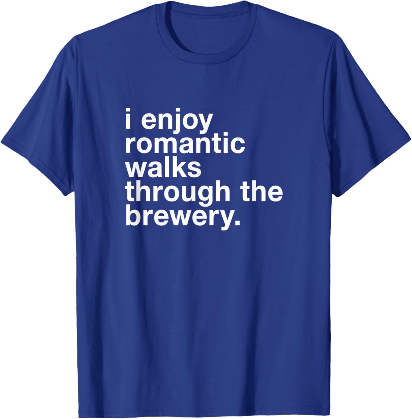 I Enjoy Romantic Walks Through the Beer Brewery Funny Gift T-Shirt - T-Shirt | Royal