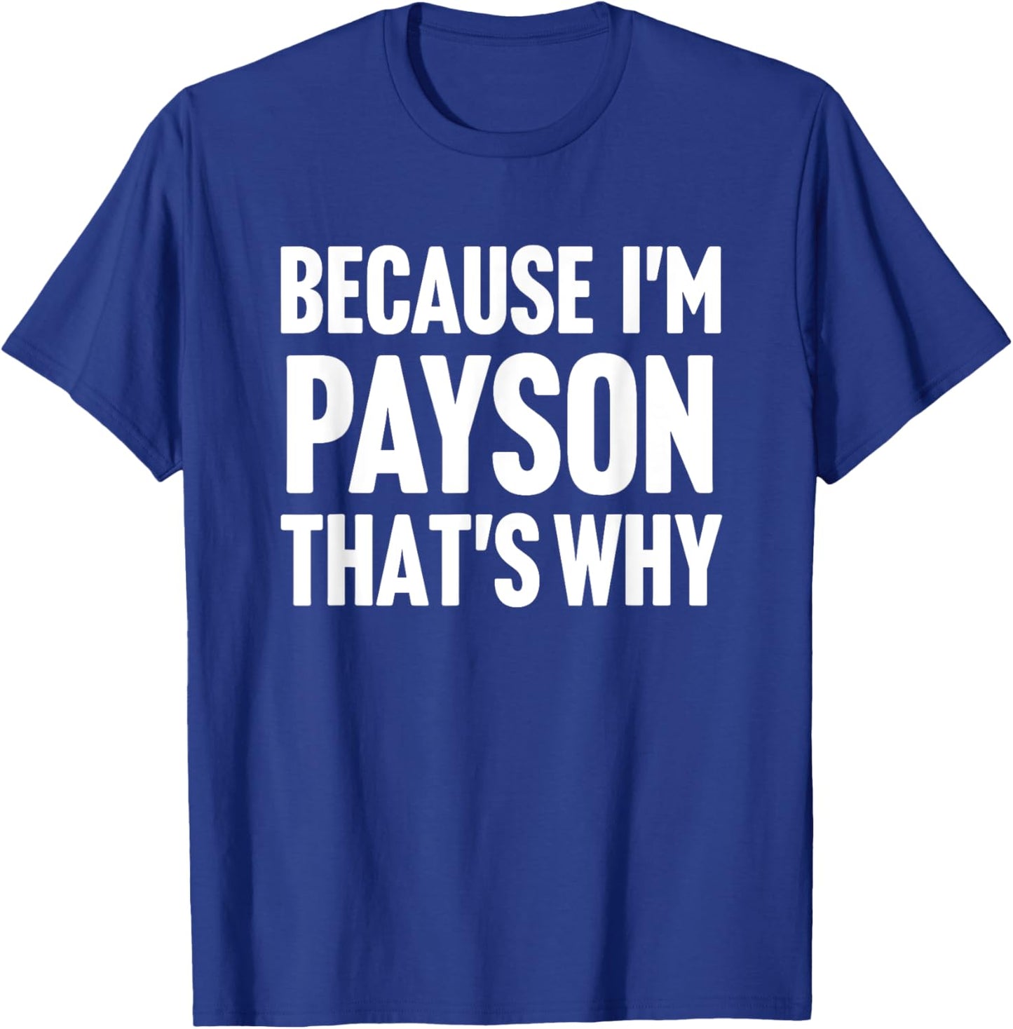 Because I'm Payson That's Why Am Personalized Name T-Shirt - T-Shirt | Royal