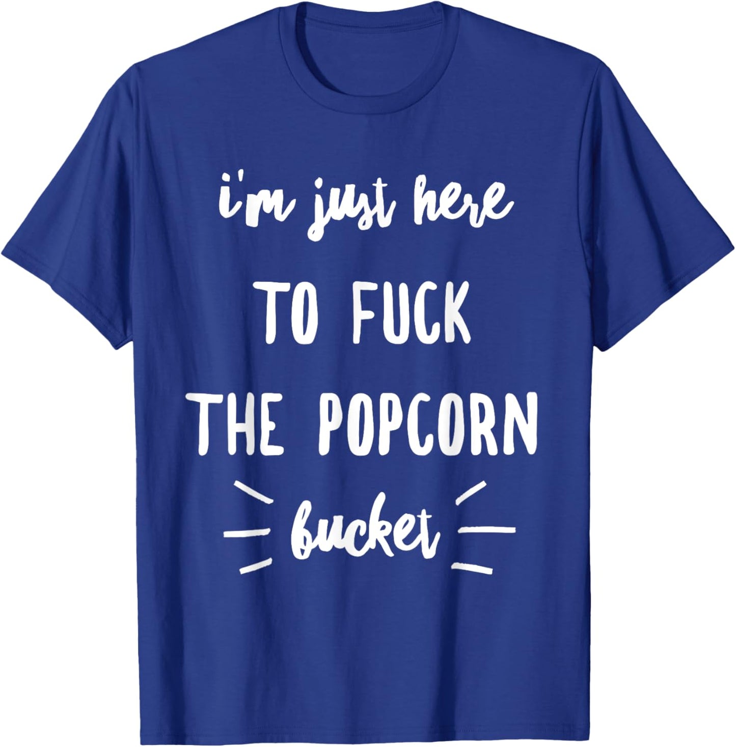 I'm Just Here To Fuck The Popcorn Bucket T-Shirt - T-Shirt | Royal