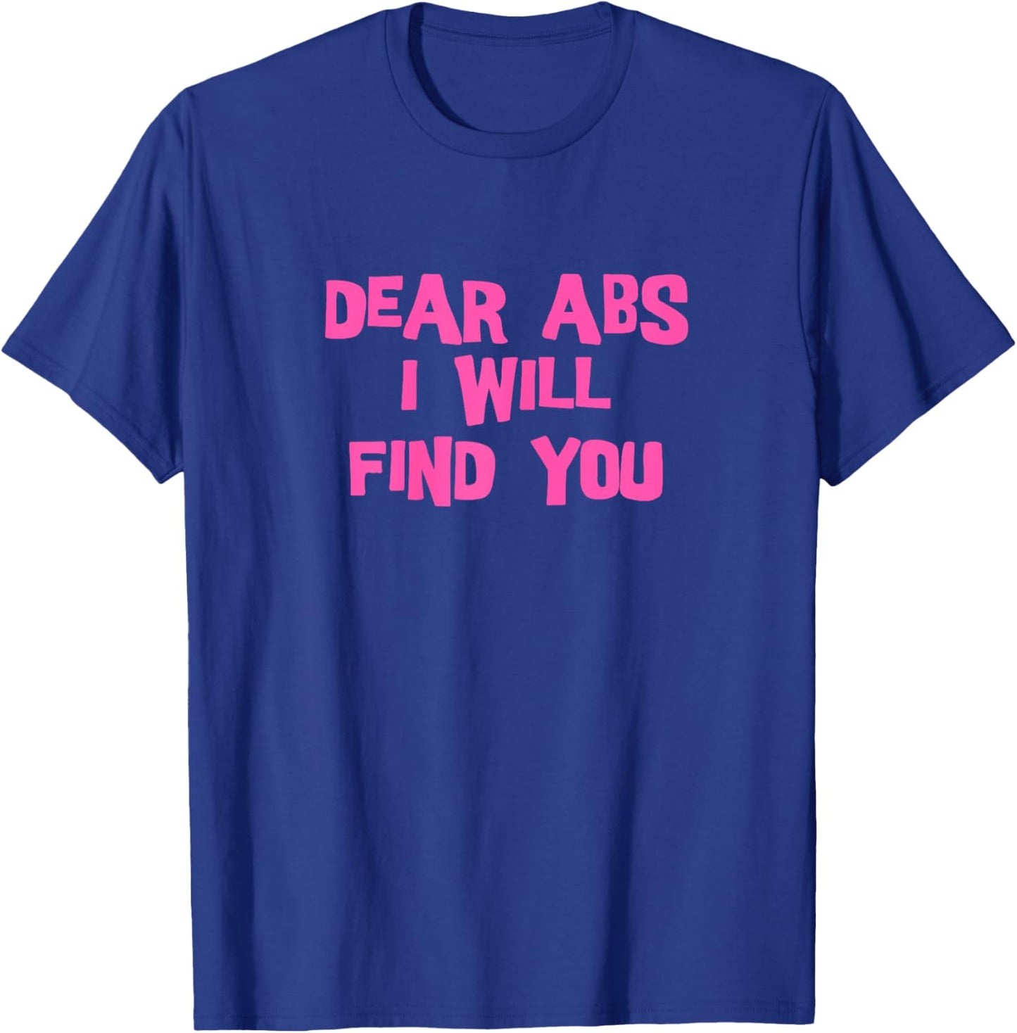 Dear Abs, I will find you a Funny Gym women T-Shirt - T-Shirt | Royal