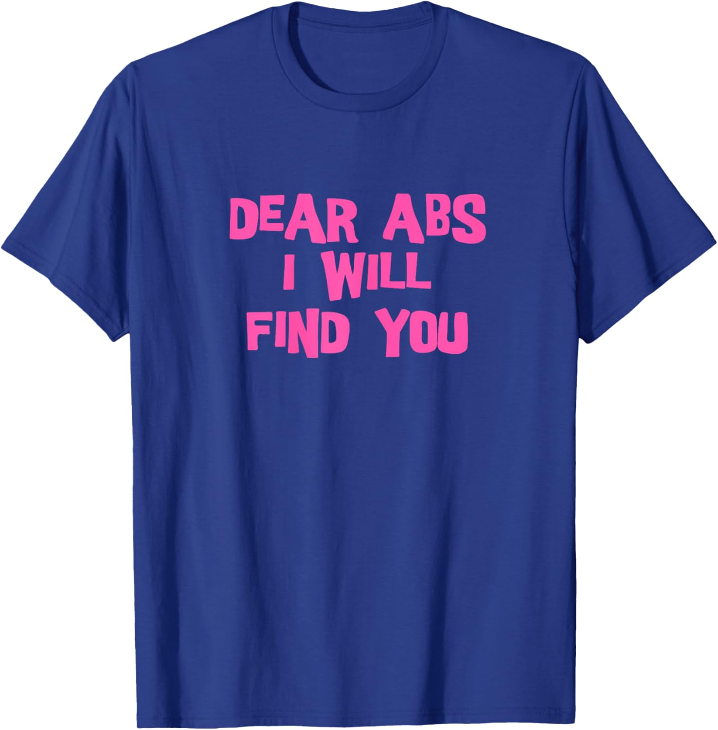 Dear Abs, I will find you a Funny Gym women T-Shirt - T-Shirt | Royal