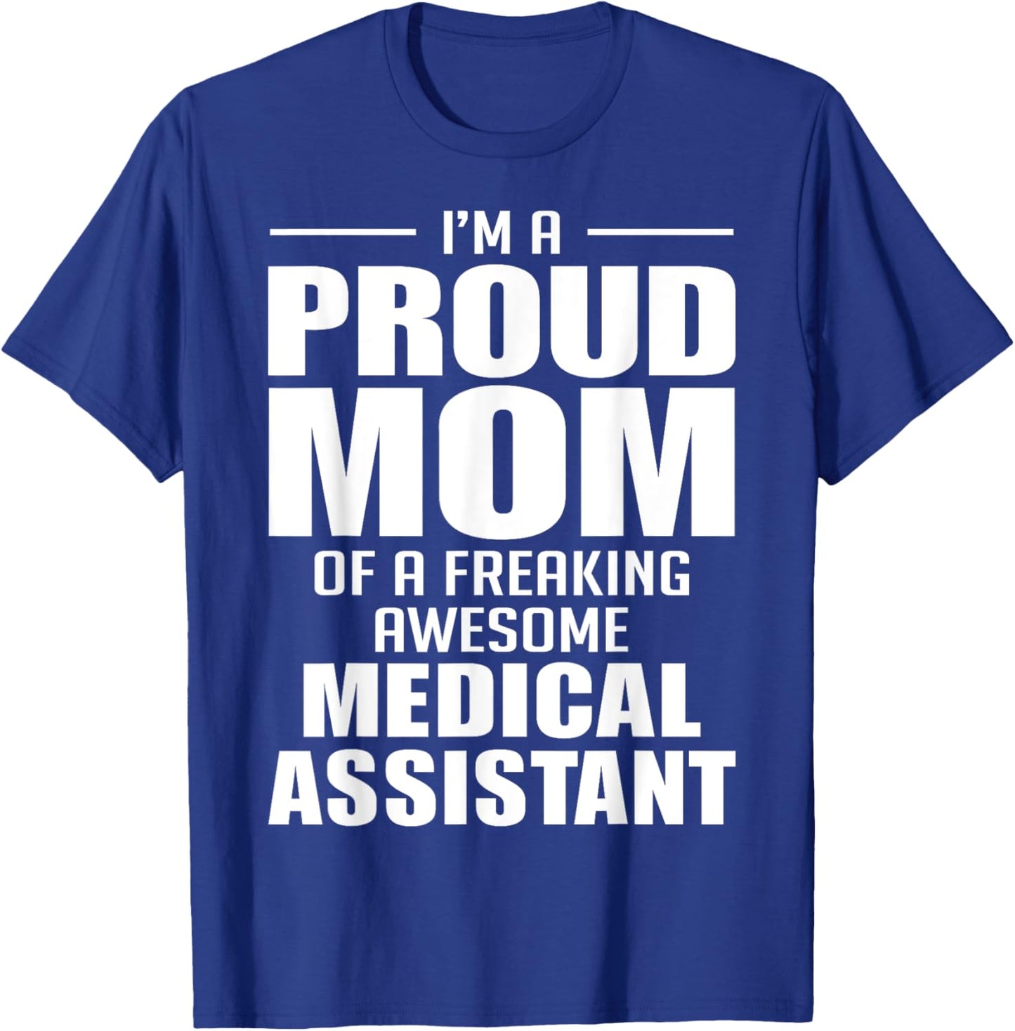 Proud Mom of a Freaking Awesome Medical Assistant Funny T-Shirt - T-Shirt | Royal
