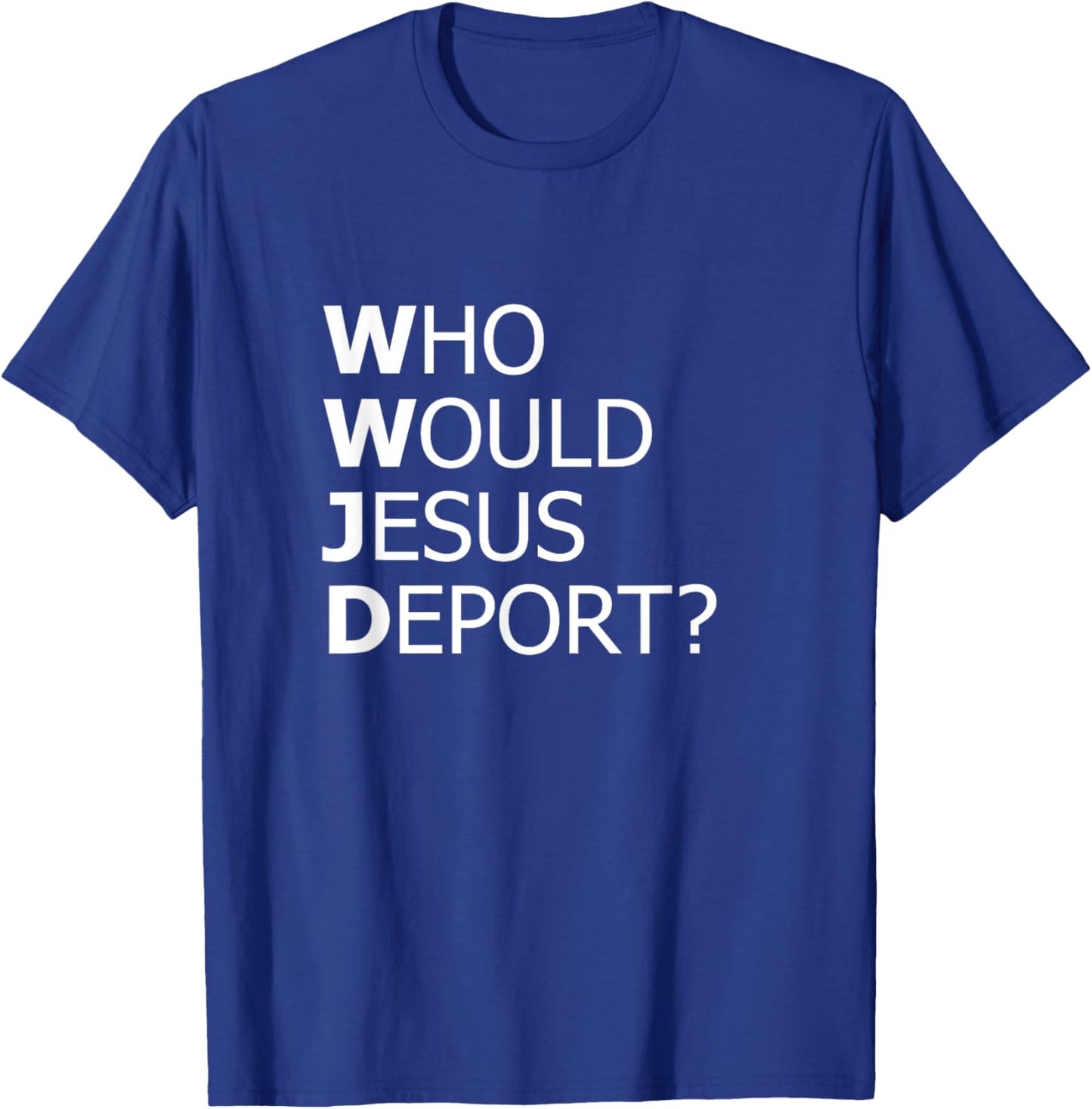 Who Would Jesus Deport Thought-Provoking Social Justice T-Shirt - T-Shirt | Royal