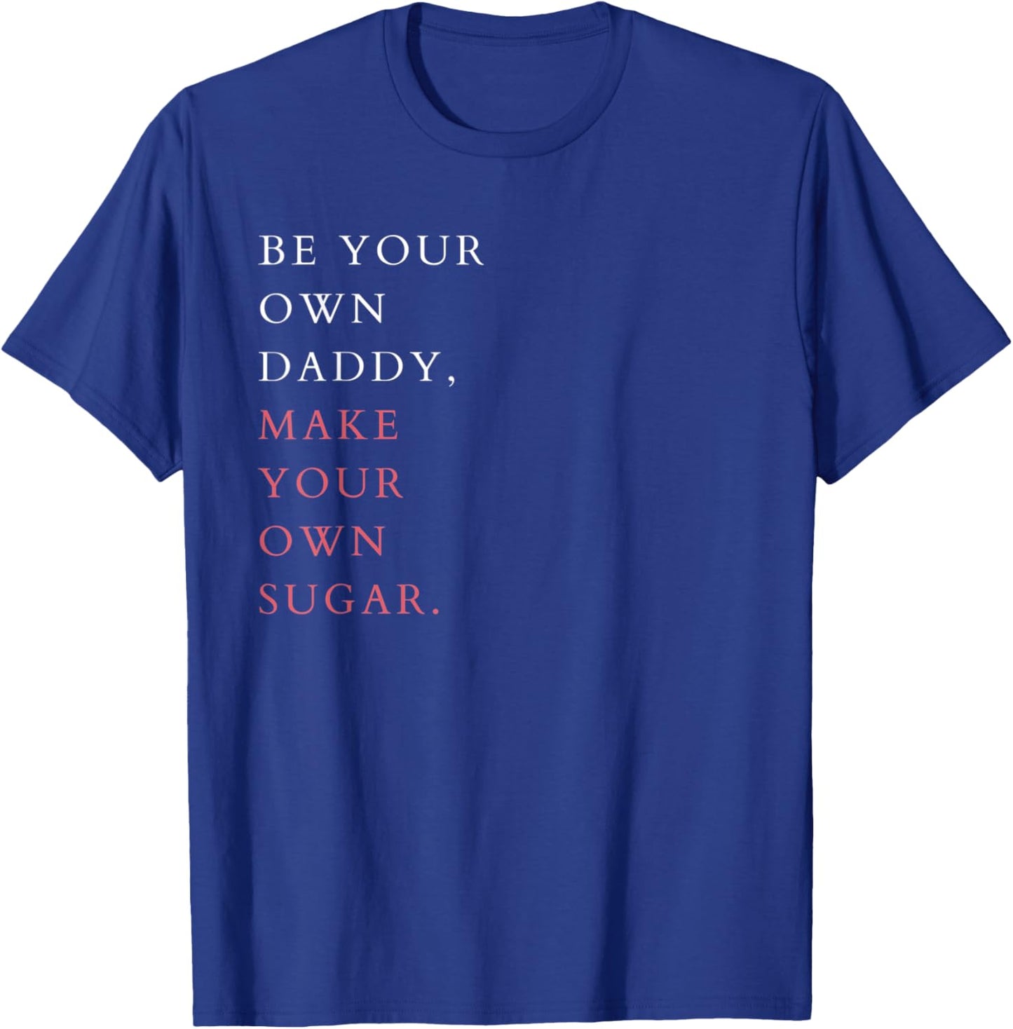 Feminist Hustle Saying Be Your Own Daddy Make Your Own Sugar T-Shirt - T-Shirt | Royal