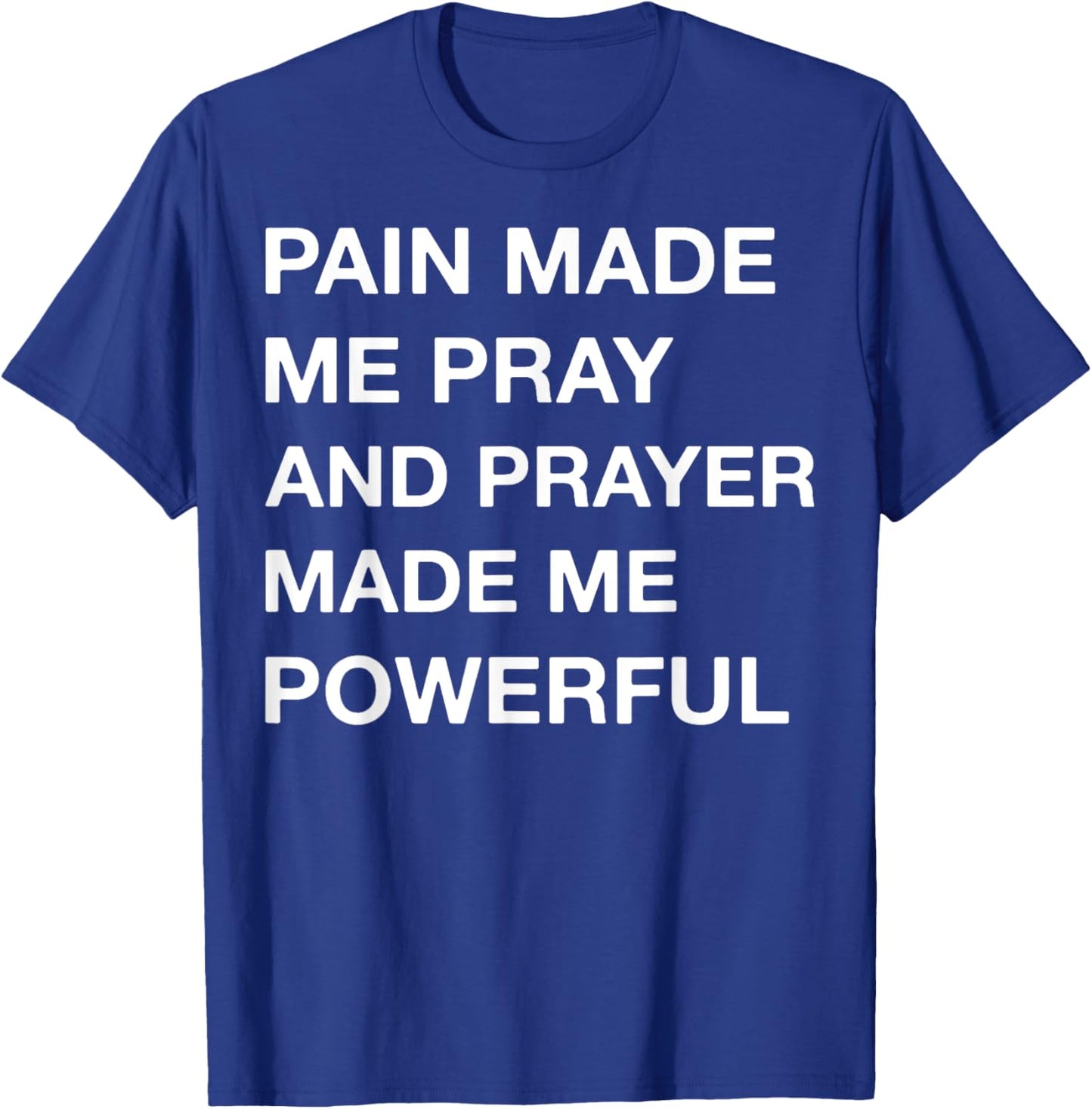 Pain Made Me Pray And Prayer Made Me Powerful T-Shirt - T-Shirt | Royal