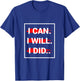 I can I Will I Did T-Shirt - T-Shirt | Royal