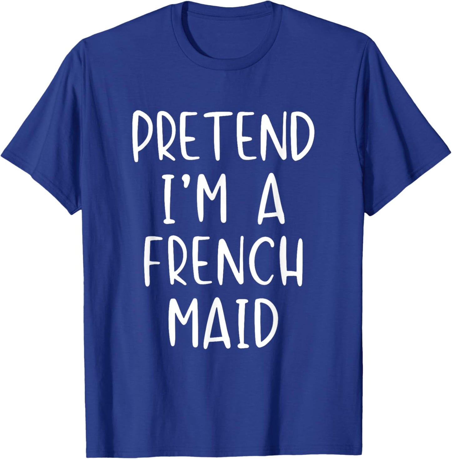 Pretend I'm A French Maid Costume Halloween Simple Funny T-Shirt - T-Shirt | Royal