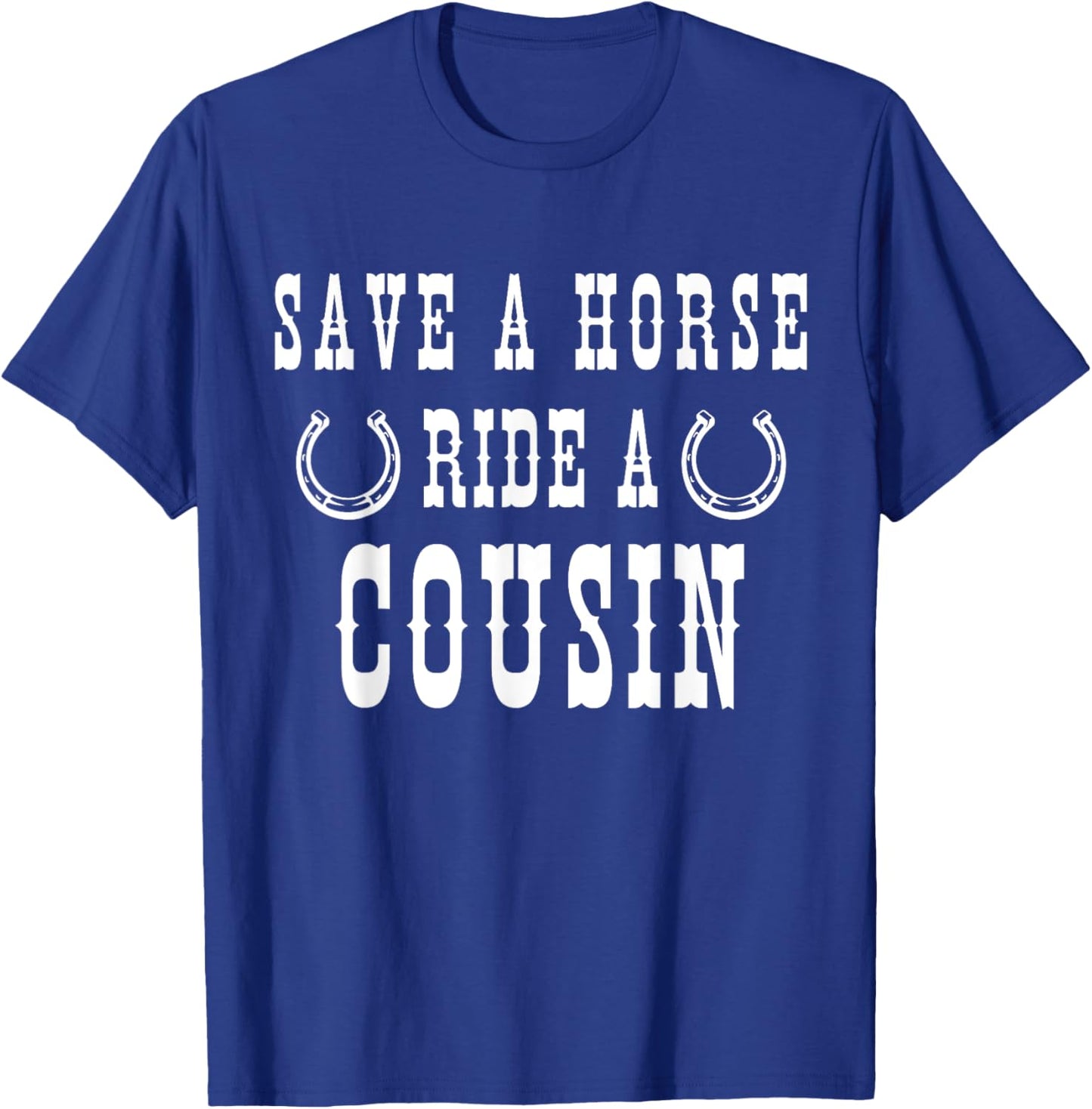 Save a Horse Ride A Cousin - Southern Joke Adult Humor T-Shirt - T-Shirt | Royal