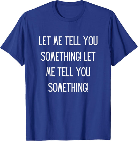 Let Me Tell You Something Let Me Tell You Something Funny T-Shirt - T-Shirt | Royal