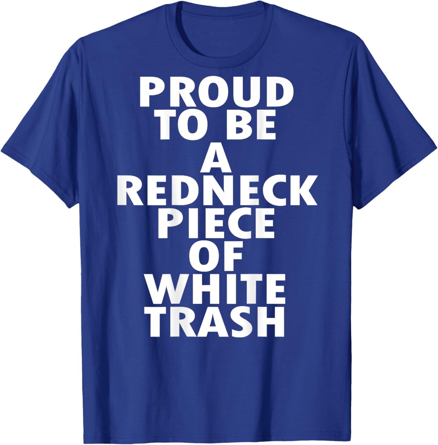 Proud to Be a Redneck Piece of White Trash (on back) T-Shirt - T-Shirt | Royal