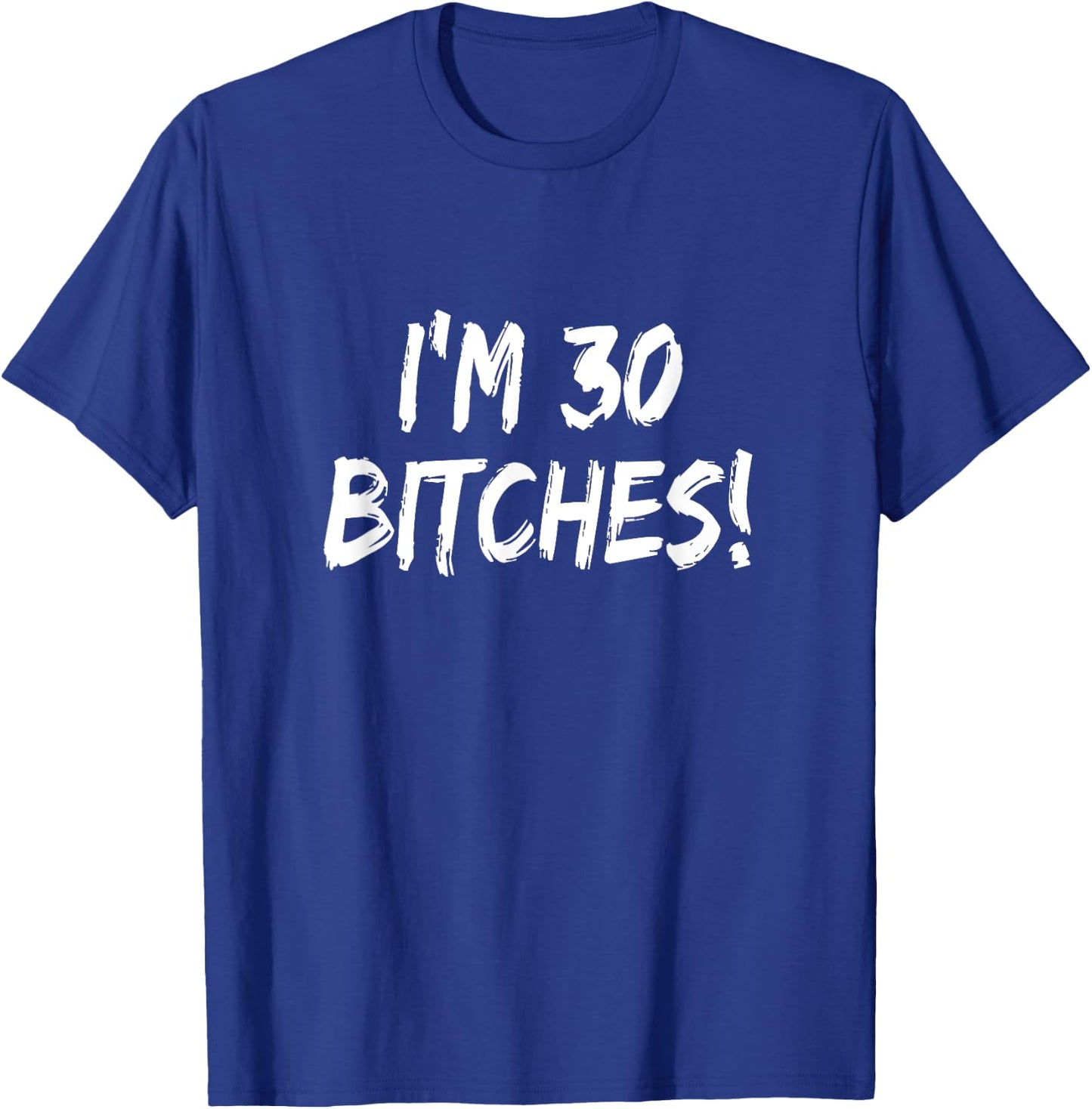I'm 30 Bitches! Funny 30th Birthday T-Shirt - T-Shirt | Royal
