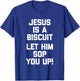 Jesus Is A Biscuit (Let Him Sop You Up) Funny Catholic Jesus T-Shirt - T-Shirt | Royal