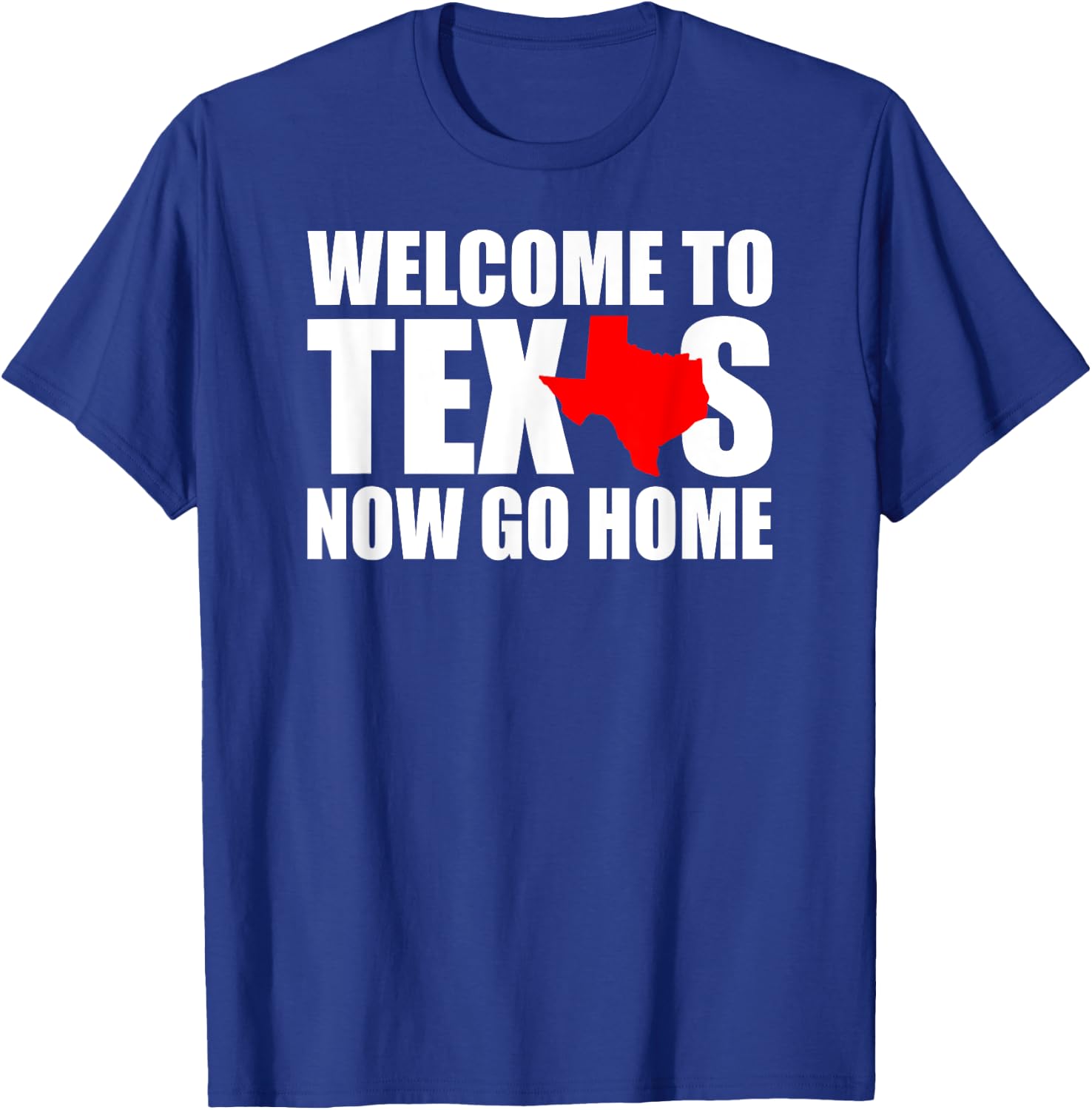 Welcome to Texas Now Go Home Funny Texan Men Women T-Shirt - T-Shirt | Royal
