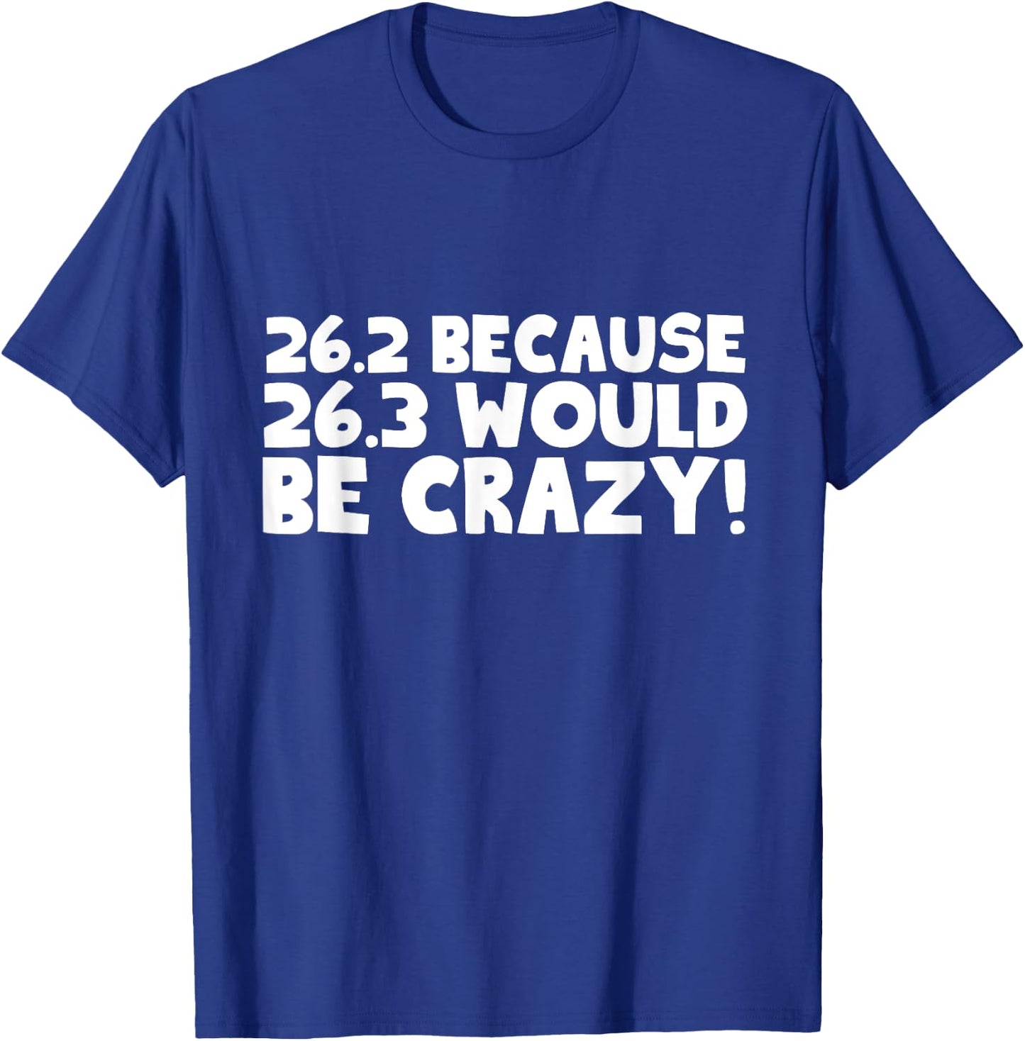 26.2 Because 26.3 Would Be Crazy Marathon T-Shirt - T-Shirt | Royal