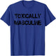 Toxic Masculinity Toxically Masculine, Guys Manly Alpha Male T-Shirt - T-Shirt | Royal
