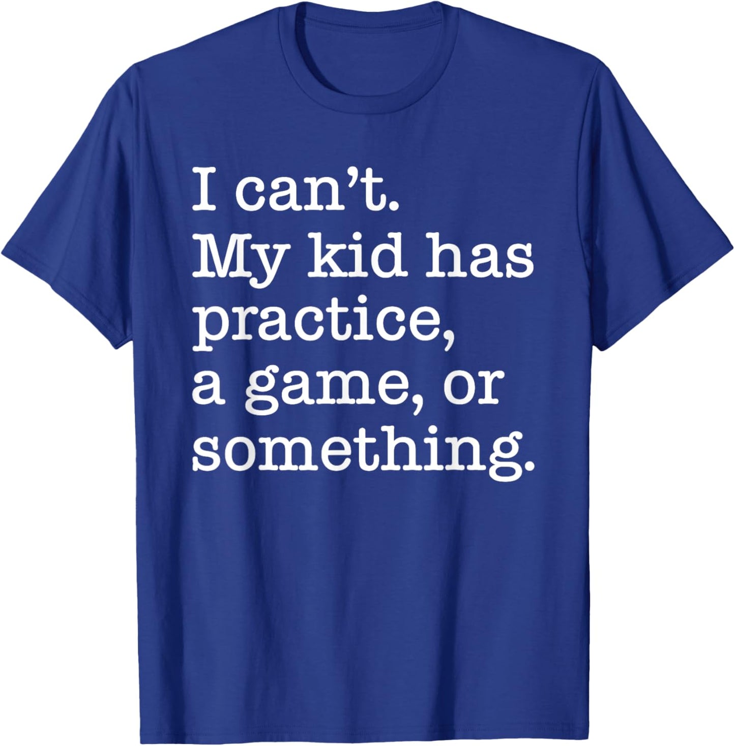 I Can't My Kid Has Practice A Game Or Something Funny T-Shirt - T-Shirt | Royal