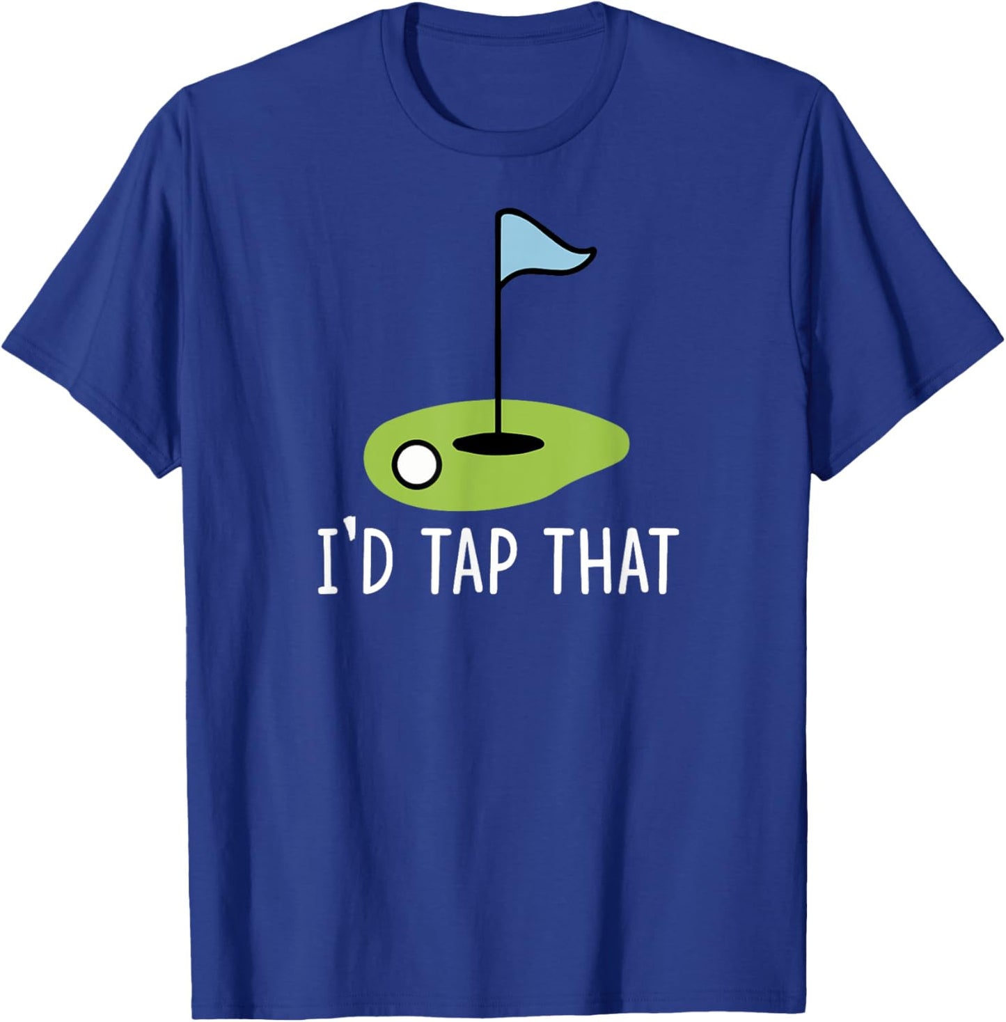 I'd Tap That Sarcasm Gag Funny Best Golf Joke Fathers Day T-Shirt - T-Shirt | Royal