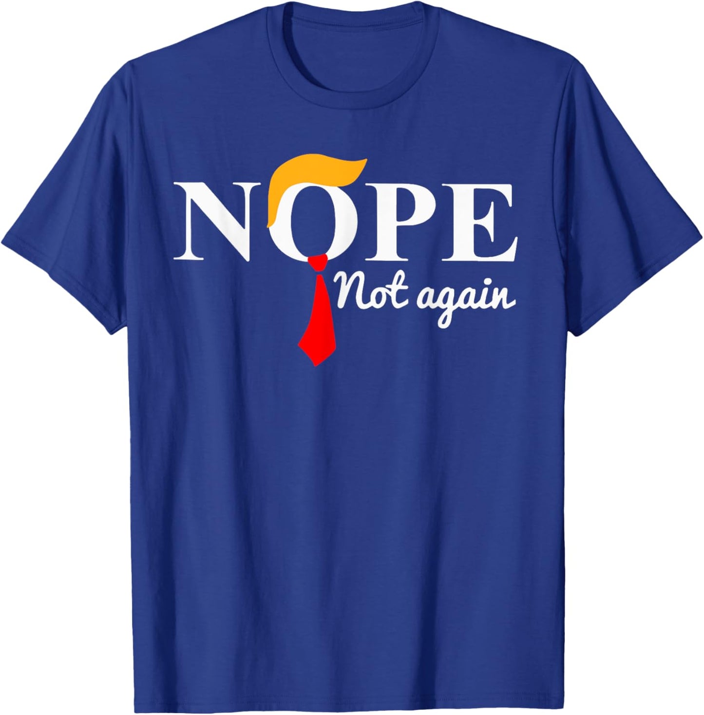 Nope Not Again Funny Trump T-Shirt - T-Shirt | Royal