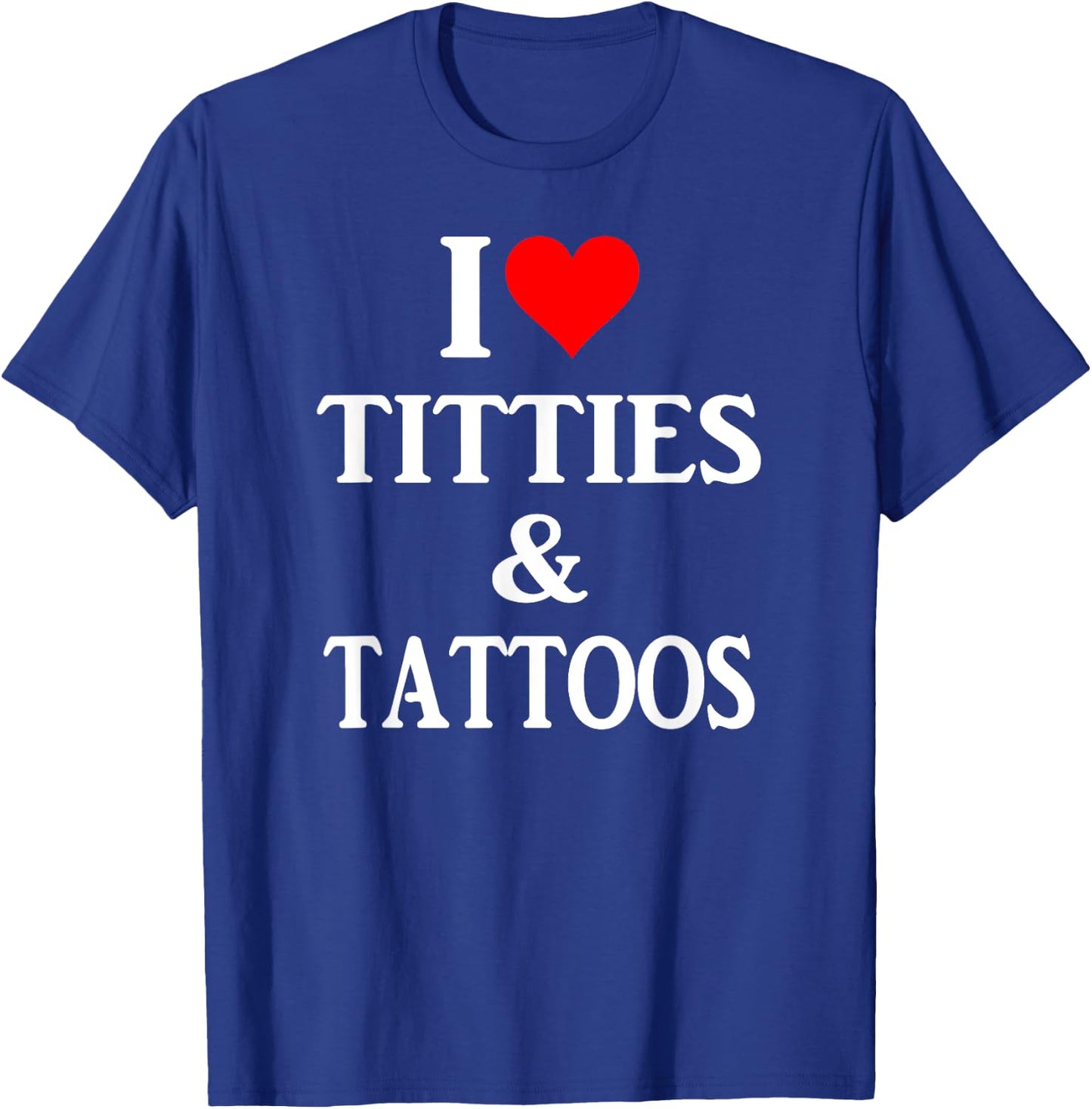 I love titties and tattoos gift T-Shirt - T-Shirt | Royal