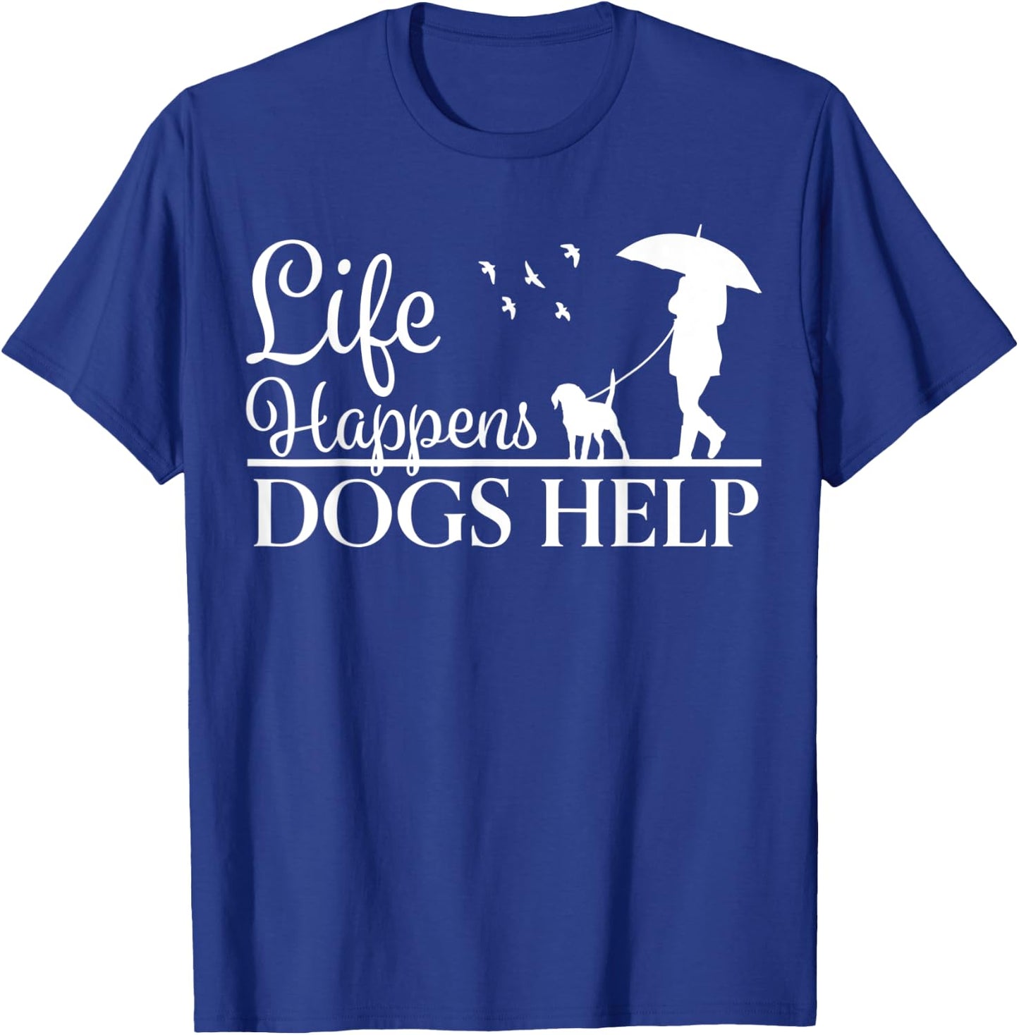 Beautiful Dog Design - Life Happens, Dogs Help T-Shirt - T-Shirt | Royal