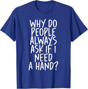 Why Do People Always Ask If I Need A Hand T-Shirt - T-Shirt | Royal