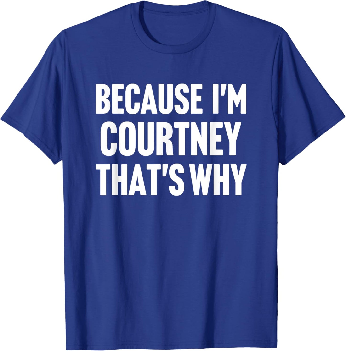 Because I'm Courtney That's Why Am Personalized Name T-Shirt - T-Shirt | Royal