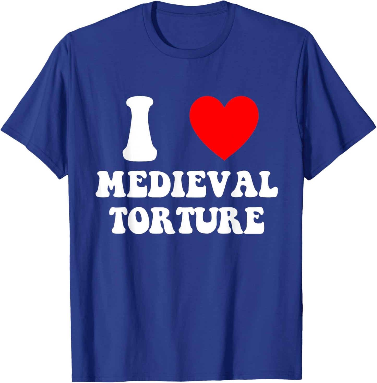 I Love Medieval Torture Funny Apparel T-Shirt - T-Shirt | Royal