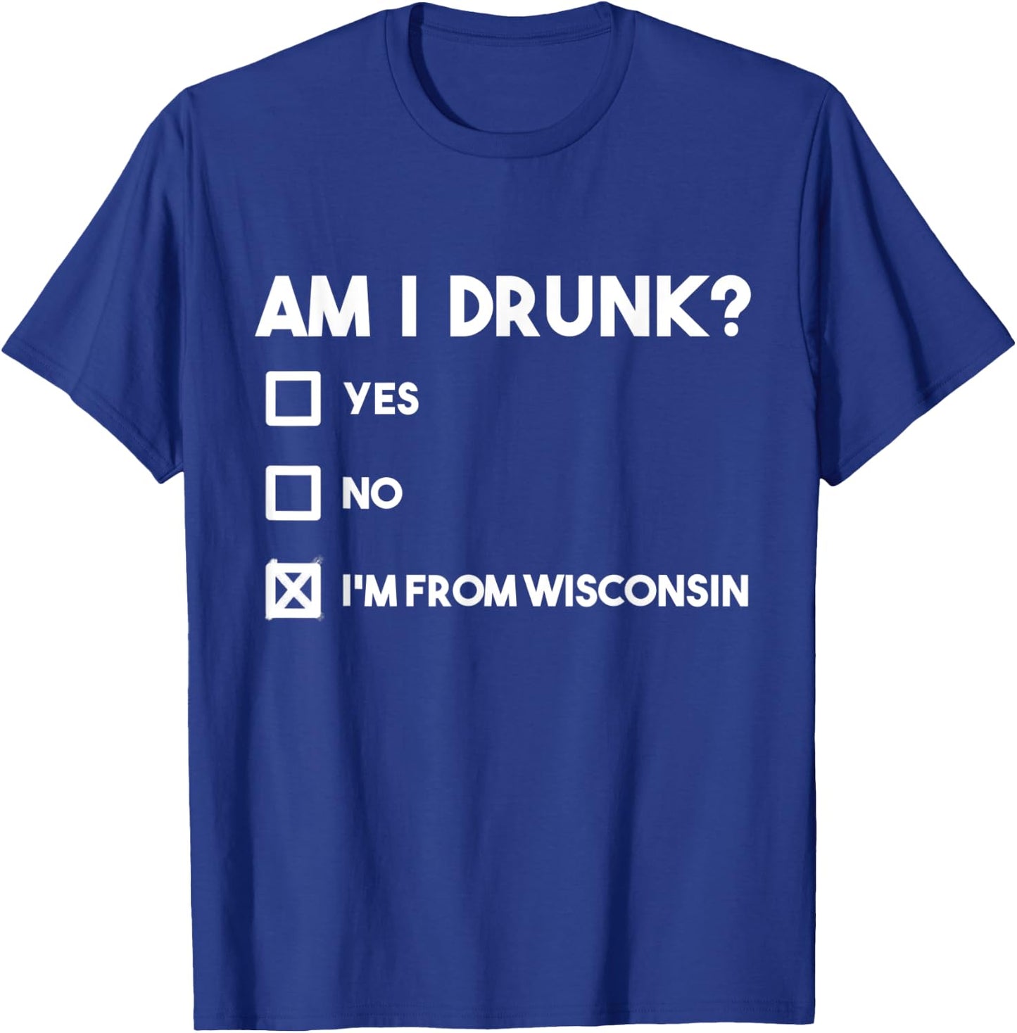 Wisconsin Drinking Beer Lover Am I Drunk I'm from Wisconsin T-Shirt - T-Shirt | Royal