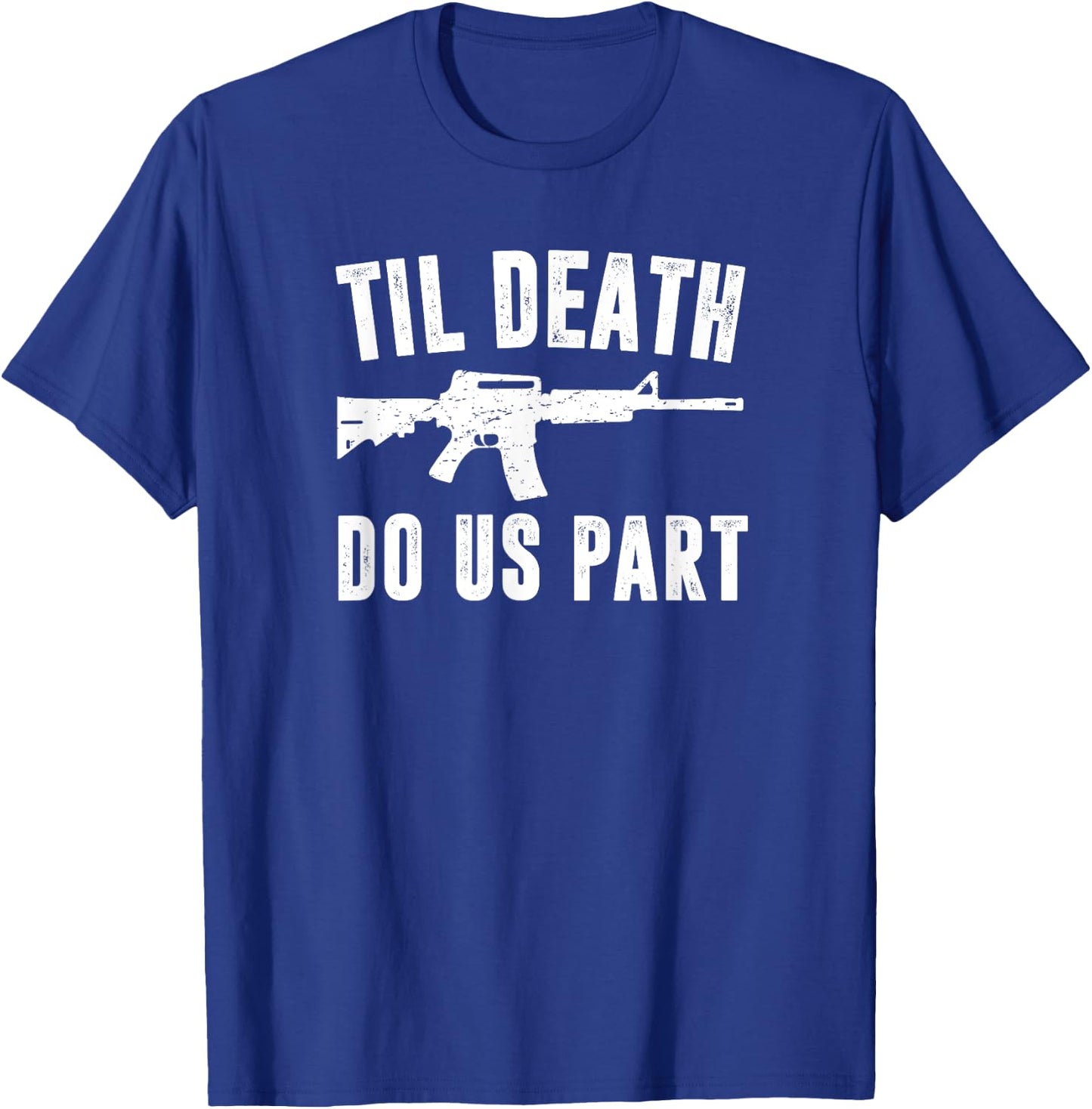 TIL DEATH DO US PART AR15 Rifle Hunter Support 2nd Amendment T-Shirt - T-Shirt | Royal