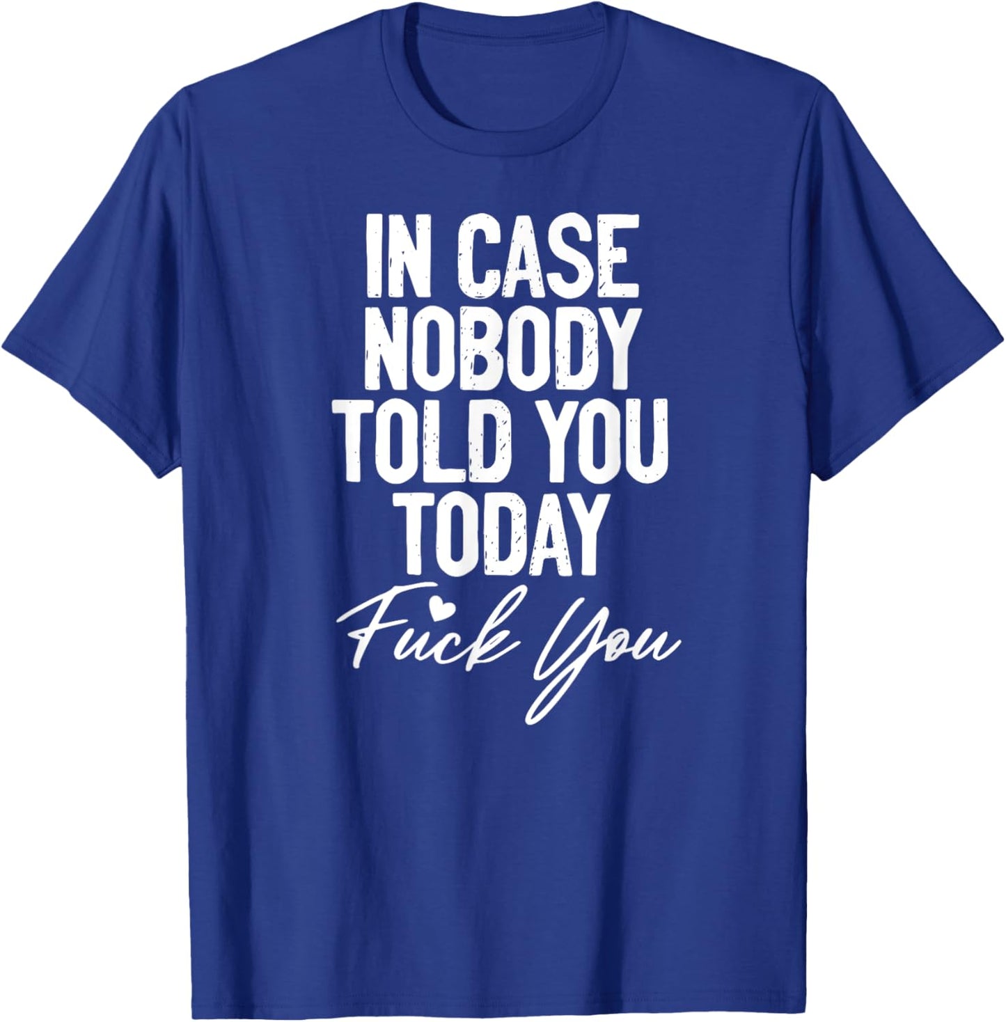 In Case Nobody Told You Today Fuck You Funny T-Shirt - T-Shirt | Royal
