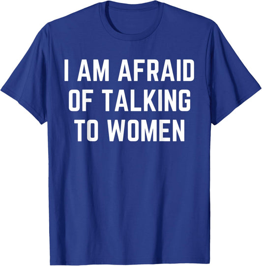 I'm Afraid Of Talking To Women Sarcastic Sayings T-Shirt - T-Shirt | Royal