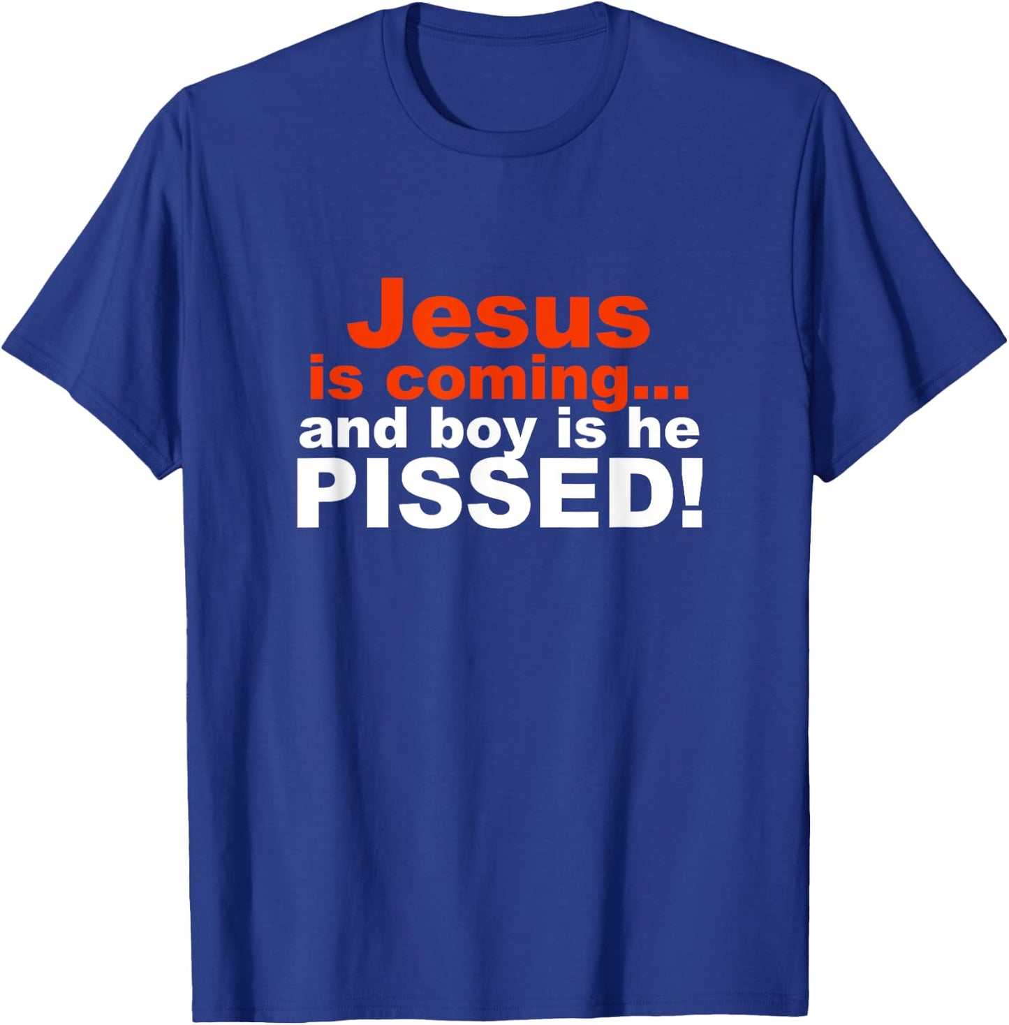 Jesus is Coming and Boy is He Pissed T-Shirt - T-Shirt | Royal