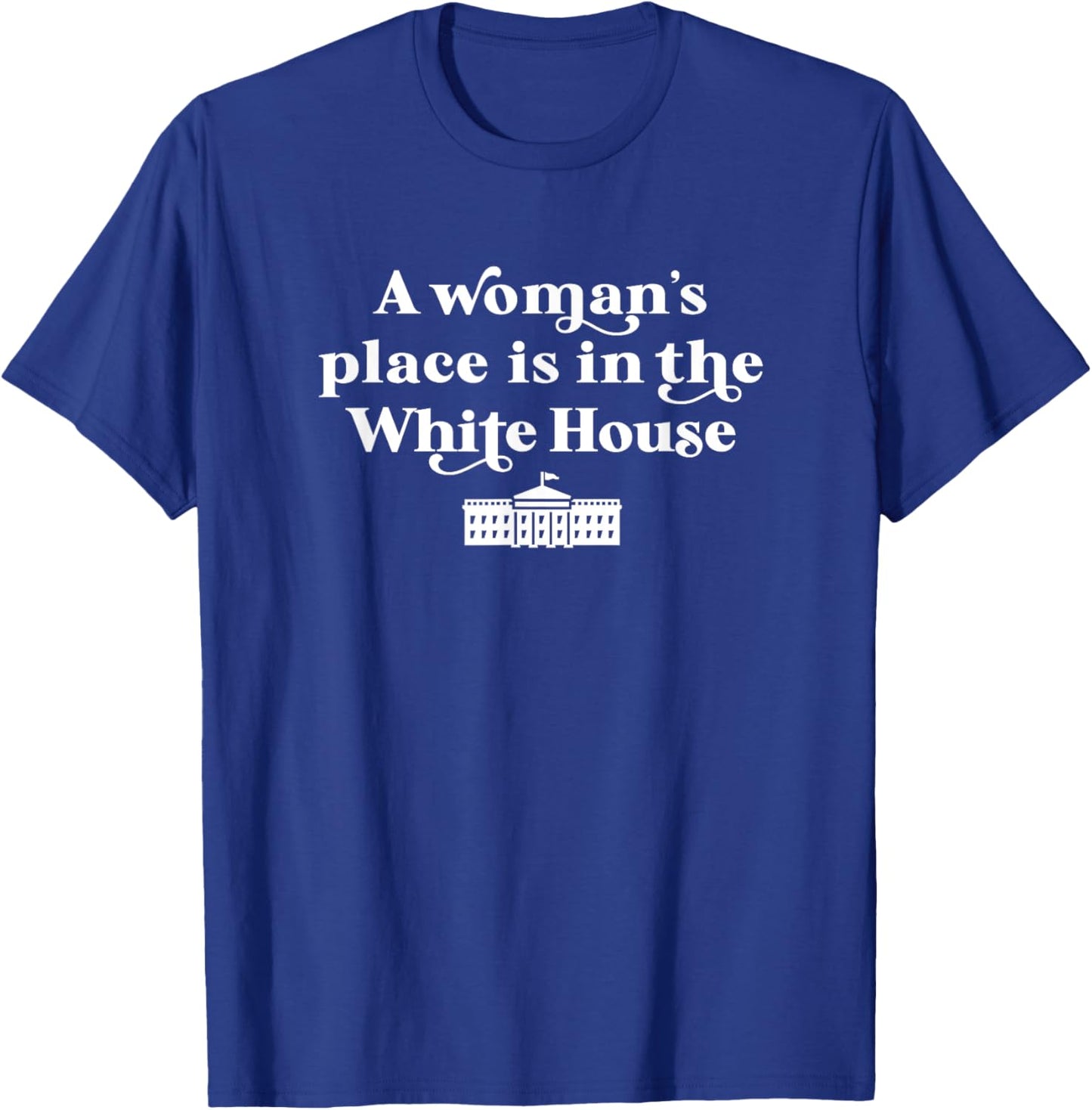 A Woman's Place is in the White House Female President Girls T-Shirt - T-Shirt | Royal