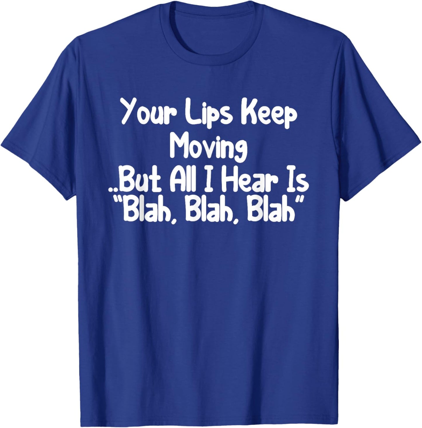 Your Lips Keep Moving But All I Hear Is Blah, Blah Funny T-Shirt - T-Shirt | Royal