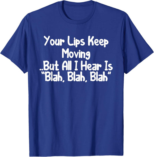 Your Lips Keep Moving But All I Hear Is Blah, Blah Funny T-Shirt - T-Shirt | Royal