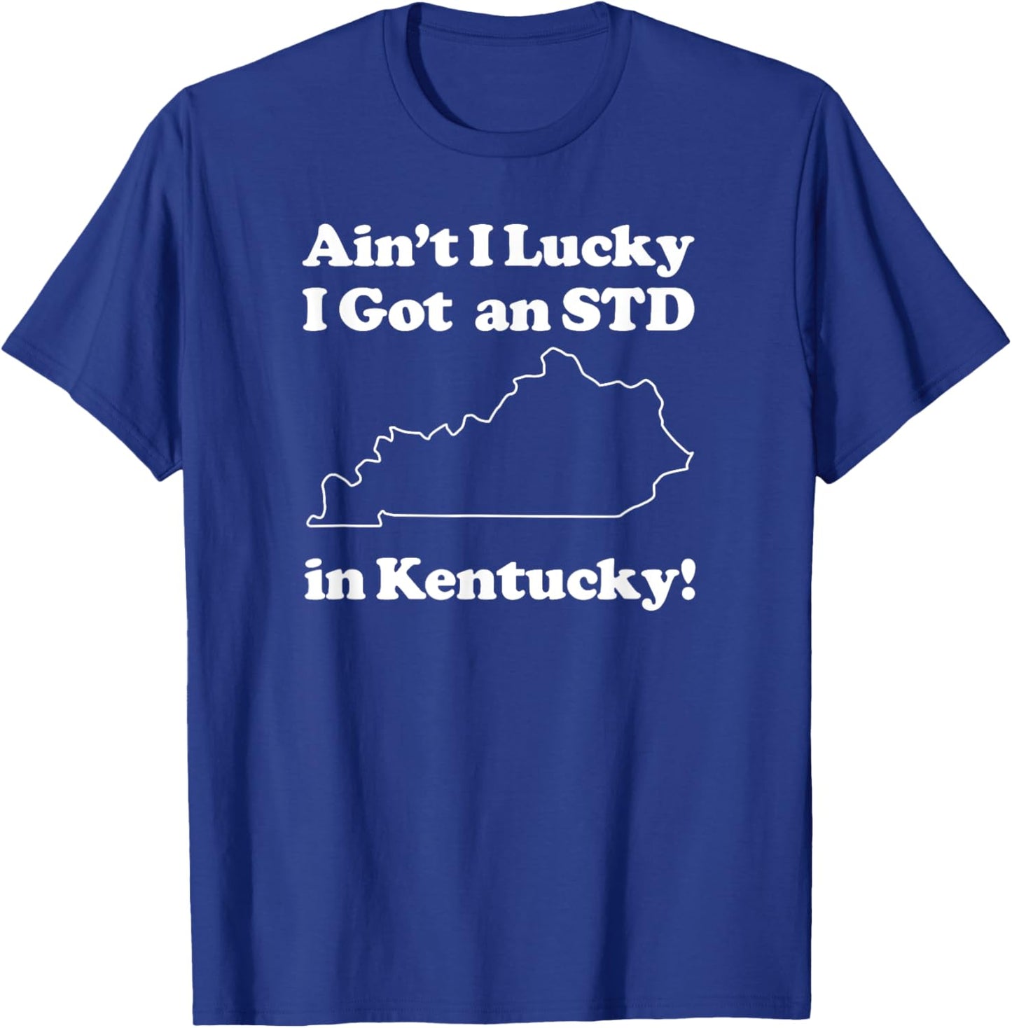 Funny Ain't I Lucky I Got An STD In Kentucky T-Shirt - T-Shirt | Royal