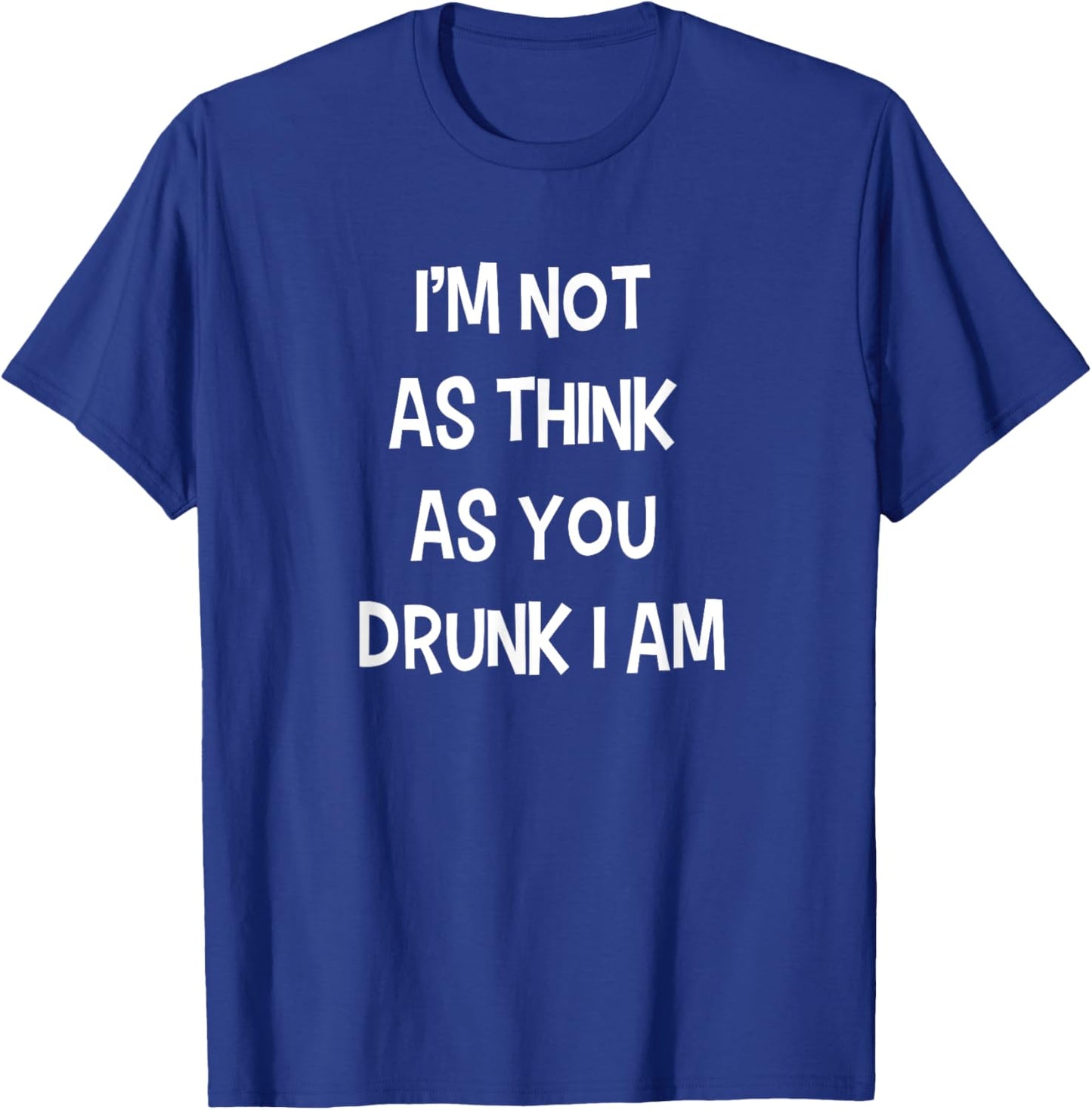 I'm not as think as you drunk I am Funny Drinking Beer Joke T-Shirt - T-Shirt | Royal