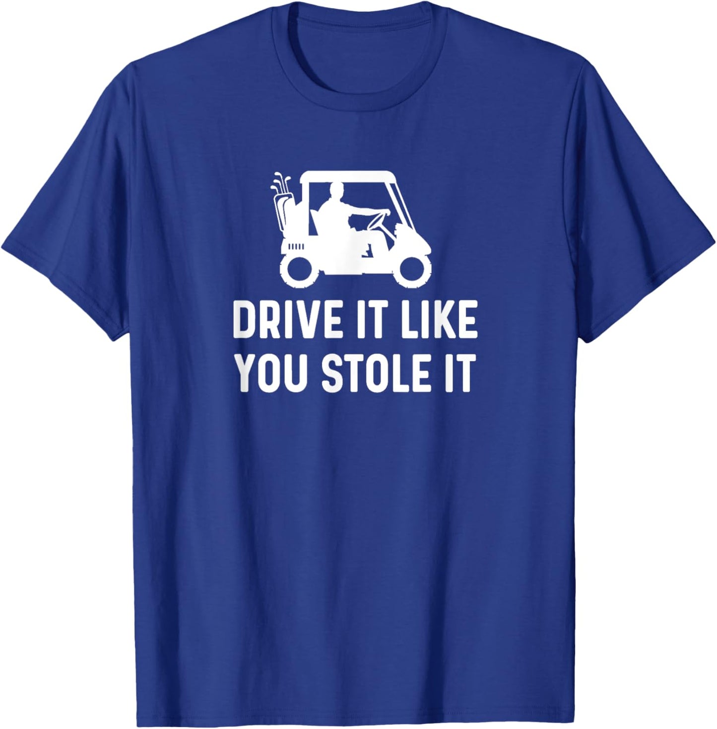 Drive It Like You Stole It - Funny Golf Cart Saying T-Shirt - T-Shirt | Royal