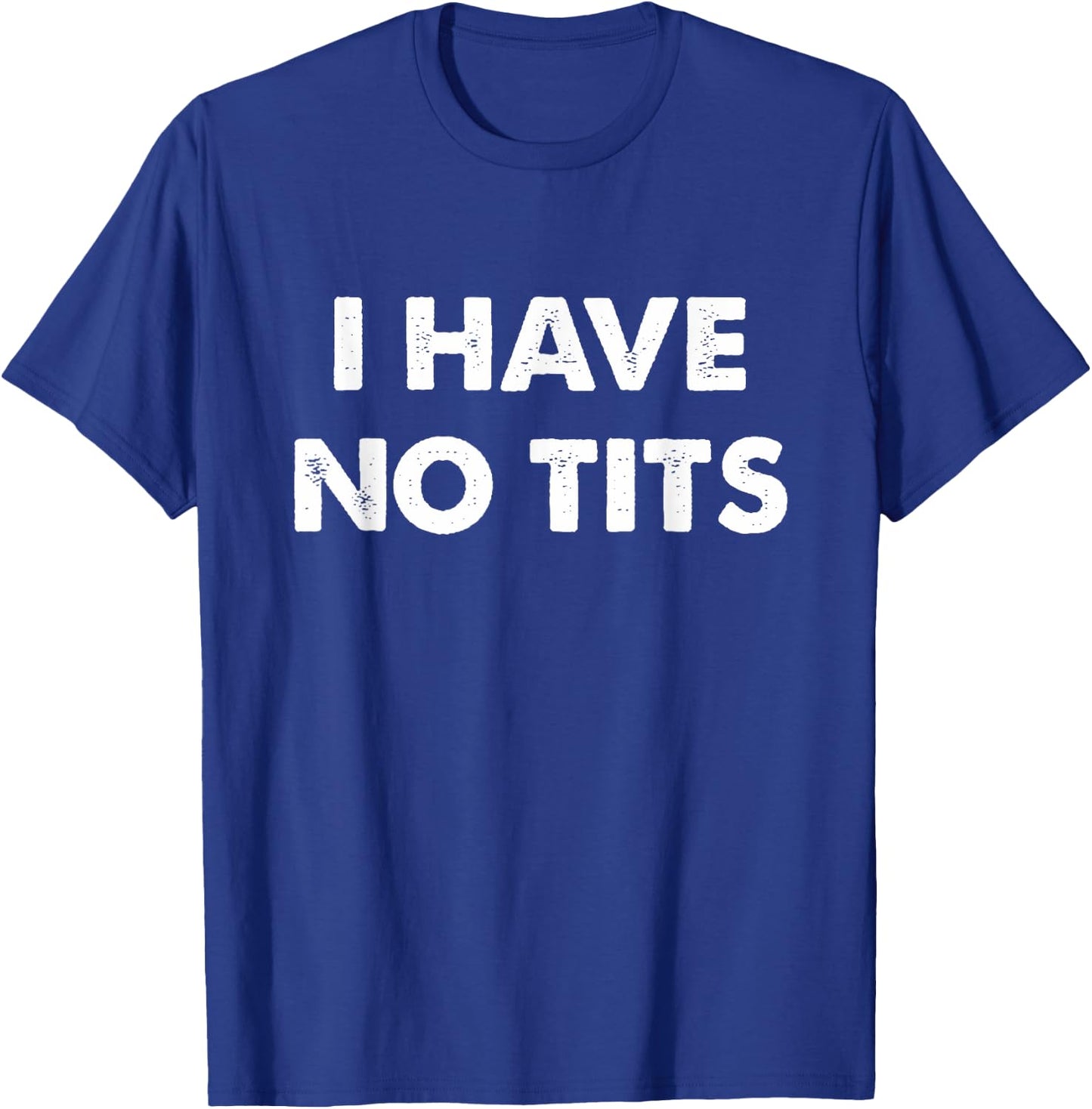 I Have No Tits T-Shirt - T-Shirt | Royal