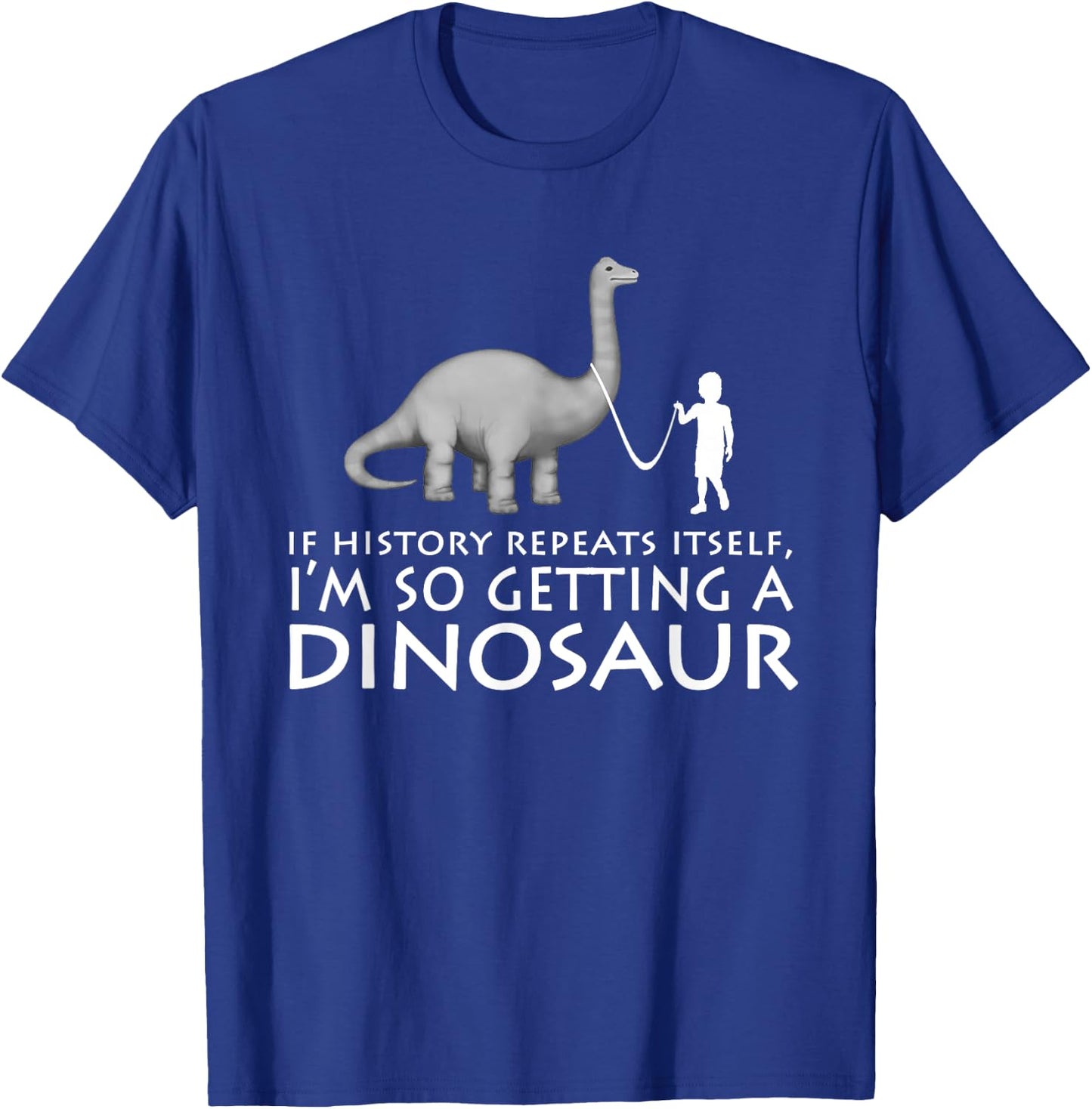 History Repeats Itself I'm So Getting A Dinosaur T-Shirt - T-Shirt | Royal